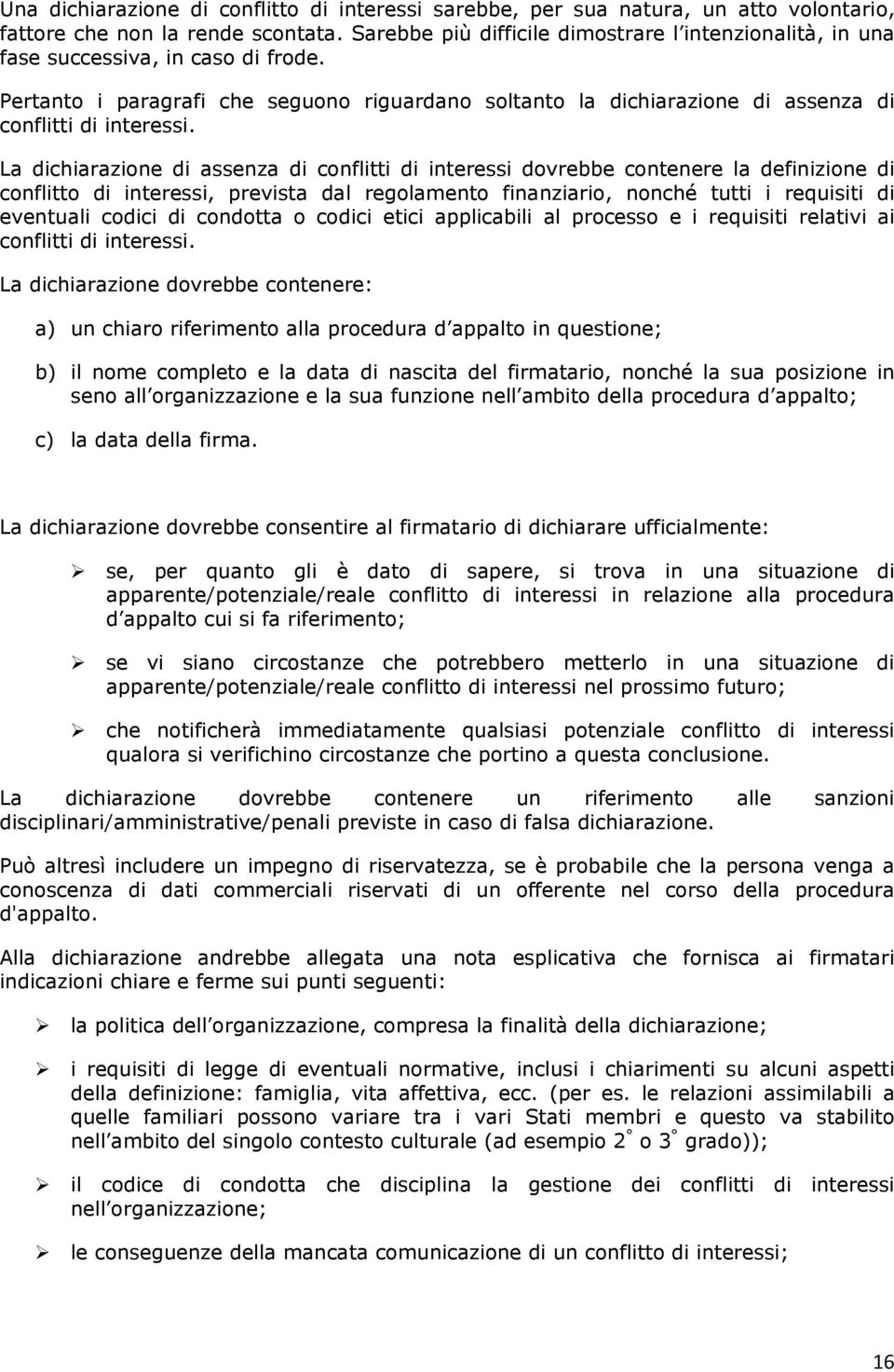 La dichiarazione di assenza di conflitti di interessi dovrebbe contenere la definizione di conflitto di interessi, prevista dal regolamento finanziario, nonché tutti i requisiti di eventuali codici