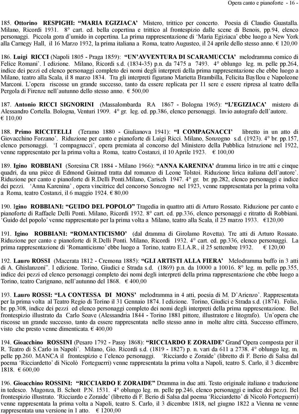 La prima rappresentazione di Maria Egiziaca ebbe luogo a New York alla Carnegy Hall, il 16 Marzo 1932, la prima italiana a Roma, teatro Augusteo, il 24 aprile dello stesso anno. 120,00 186.