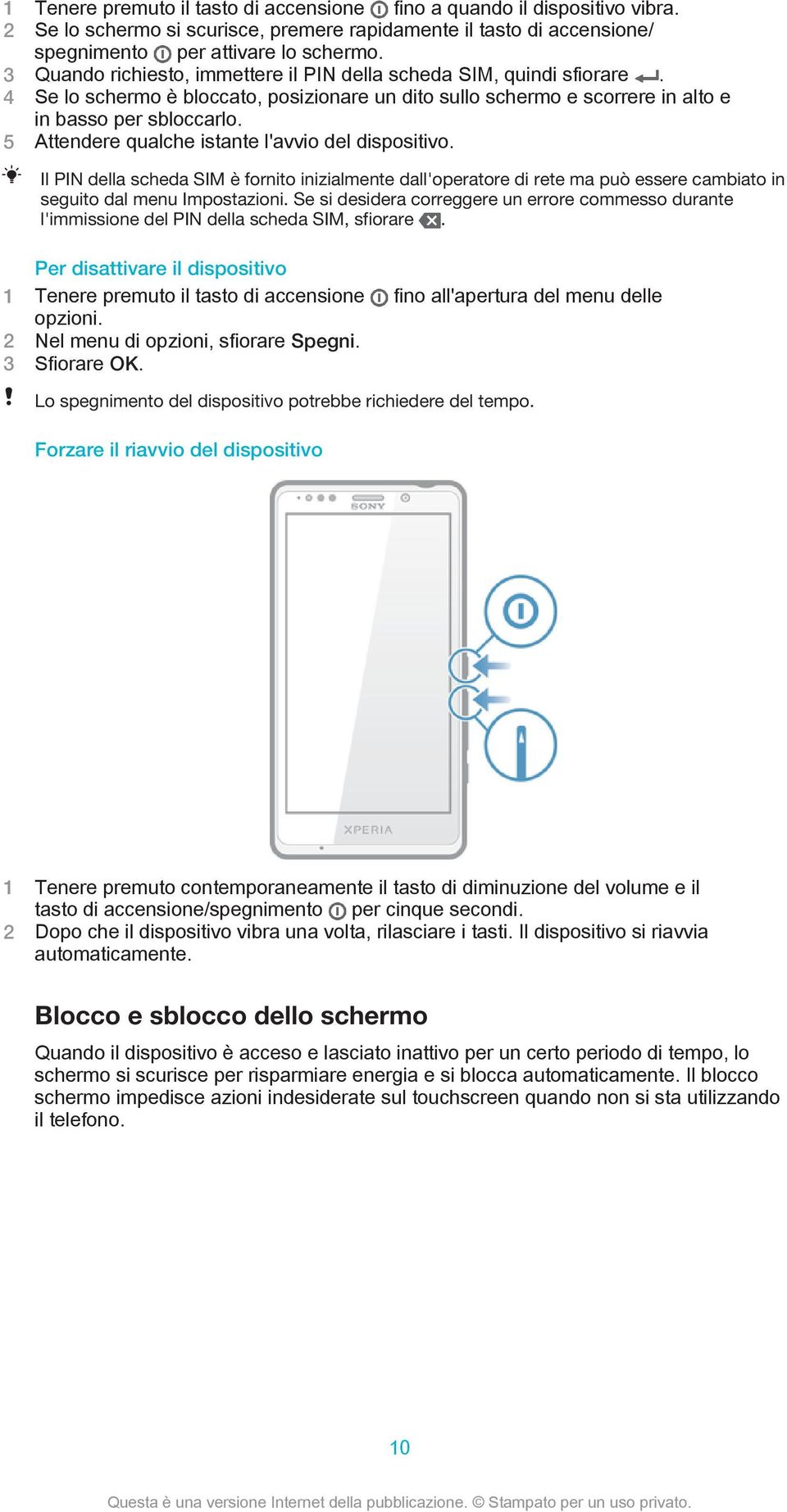 5 Attendere qualche istante l'avvio del dispositivo. Il PIN della scheda SIM è fornito inizialmente dall'operatore di rete ma può essere cambiato in seguito dal menu Impostazioni.