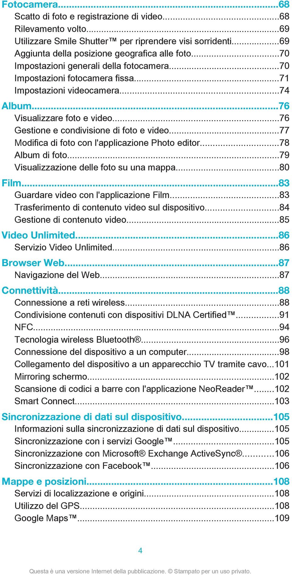 ..77 Modifica di foto con l'applicazione Photo editor...78 Album di foto...79 Visualizzazione delle foto su una mappa...80 Film...83 Guardare video con l'applicazione Film.