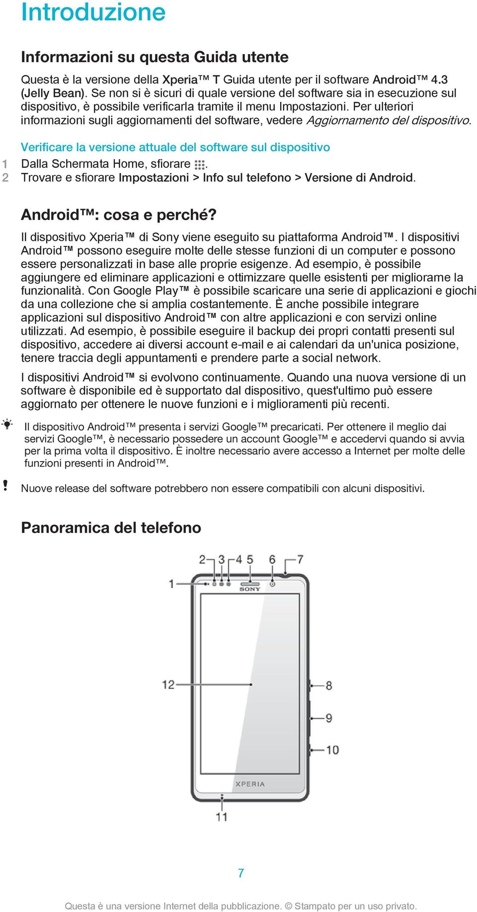 Per ulteriori informazioni sugli aggiornamenti del software, vedere Aggiornamento del dispositivo.