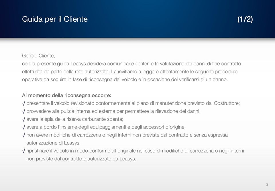 Al momento della riconsegna occorre: presentare il veicolo revisionato conformemente al piano di manutenzione previsto dal Costruttore; provvedere alla pulizia interna ed esterna per permettere la