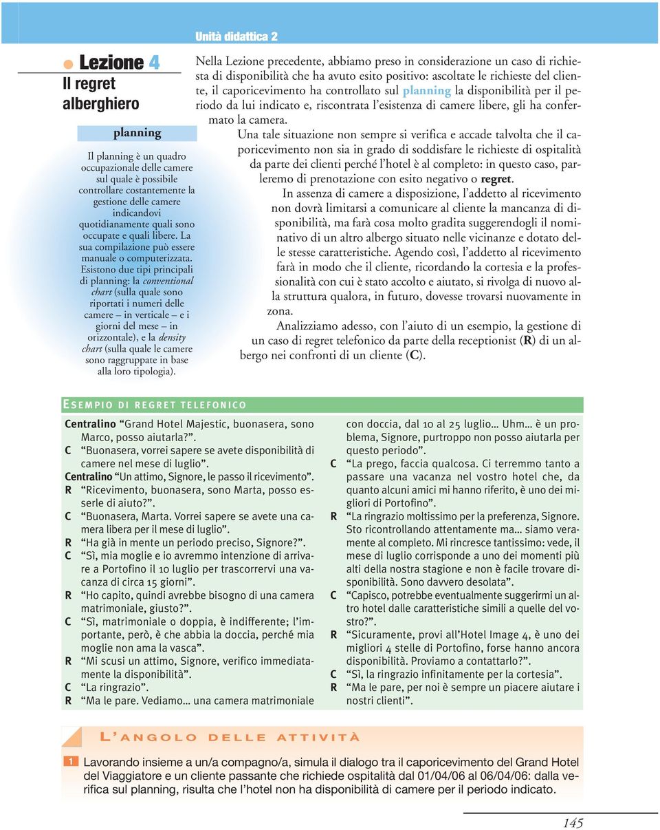 Esistono due tipi principali di planning: la conventional chart (sulla quale sono riportati i numeri delle camere in verticale e i giorni del mese in orizzontale), e la density chart (sulla quale le