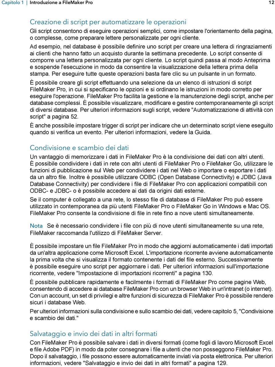 Ad esempio, nel database è possibile definire uno script per creare una lettera di ringraziamenti ai clienti che hanno fatto un acquisto durante la settimana precedente.