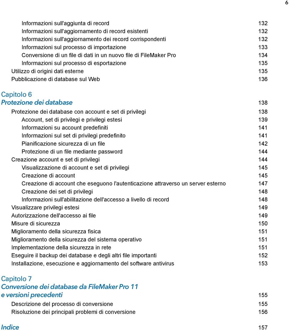 Web 136 Capitolo 6 Protezione dei database 138 Protezione dei database con account e set di privilegi 138 Account, set di privilegi e privilegi estesi 139 Informazioni su account predefiniti 141