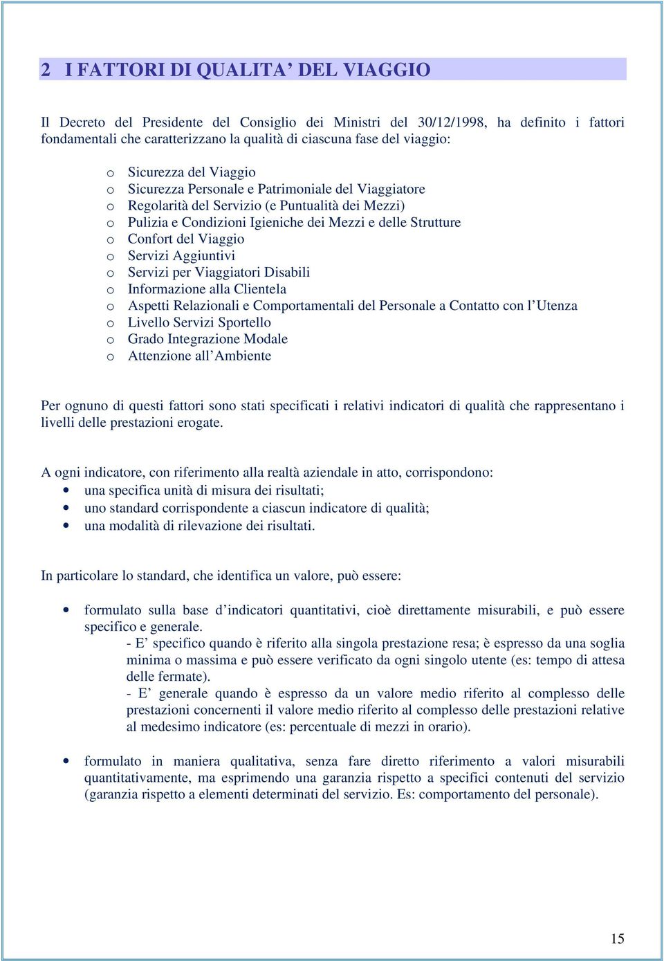 del Viaggio o Servizi Aggiuntivi o Servizi per Viaggiatori Disabili o Informazione alla Clientela o Aspetti Relazionali e Comportamentali del Personale a Contatto con l Utenza o Livello Servizi