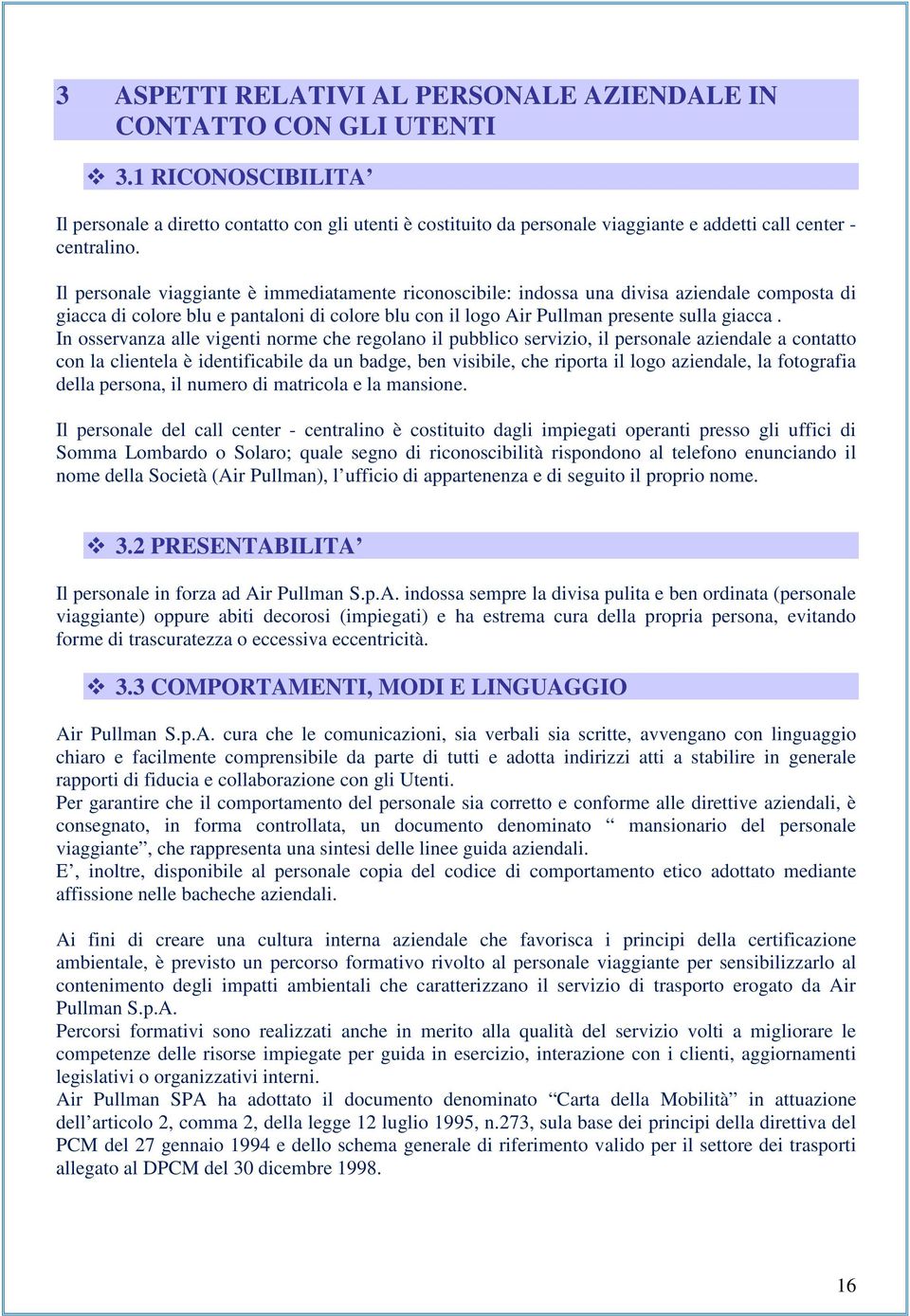 Il personale viaggiante è immediatamente riconoscibile: indossa una divisa aziendale composta di giacca di colore blu e pantaloni di colore blu con il logo Air Pullman presente sulla giacca.