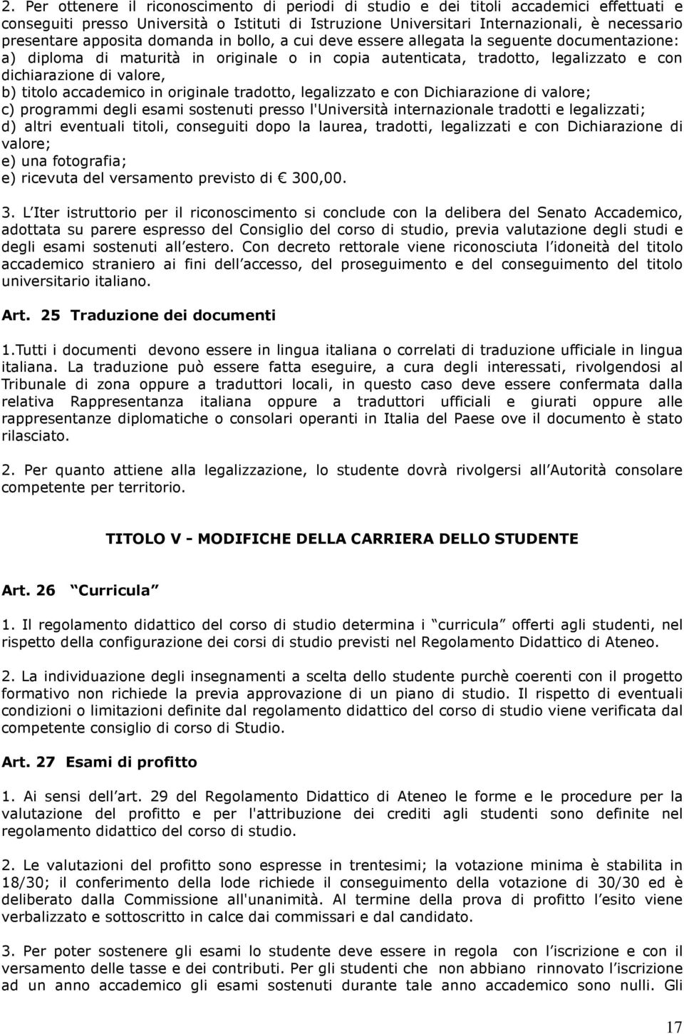 titolo accademico in originale tradotto, legalizzato e con Dichiarazione di valore; c) programmi degli esami sostenuti presso l'università internazionale tradotti e legalizzati; d) altri eventuali