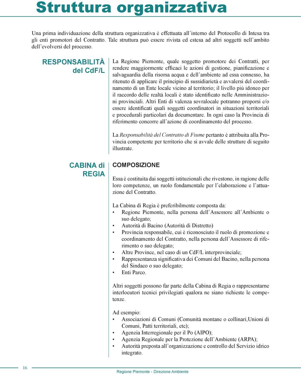 RESPONSABILITÀ del CdF/L La Regione Piemonte, quale soggetto promotore dei Contratti, per rendere maggiormente efficaci le azioni di gestione, pianificazione e salvaguardia della risorsa acqua e dell