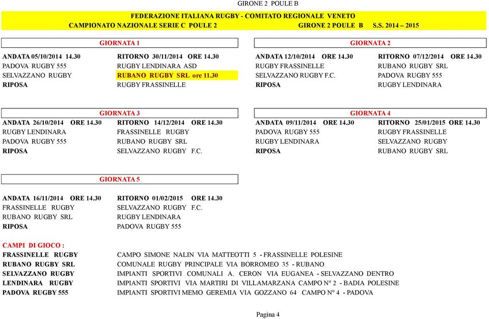 PADOVA RUGBY 555 RIPOSA RUGBY FRASSINELLE RIPOSA RUGBY LENDINARA RUGBY LENDINARA FRASSINELLE RUGBY PADOVA RUGBY 555 RUGBY FRASSINELLE PADOVA RUGBY 555 RUBANO RUGBY SRL RUGBY LENDINARA SELVAZZANO