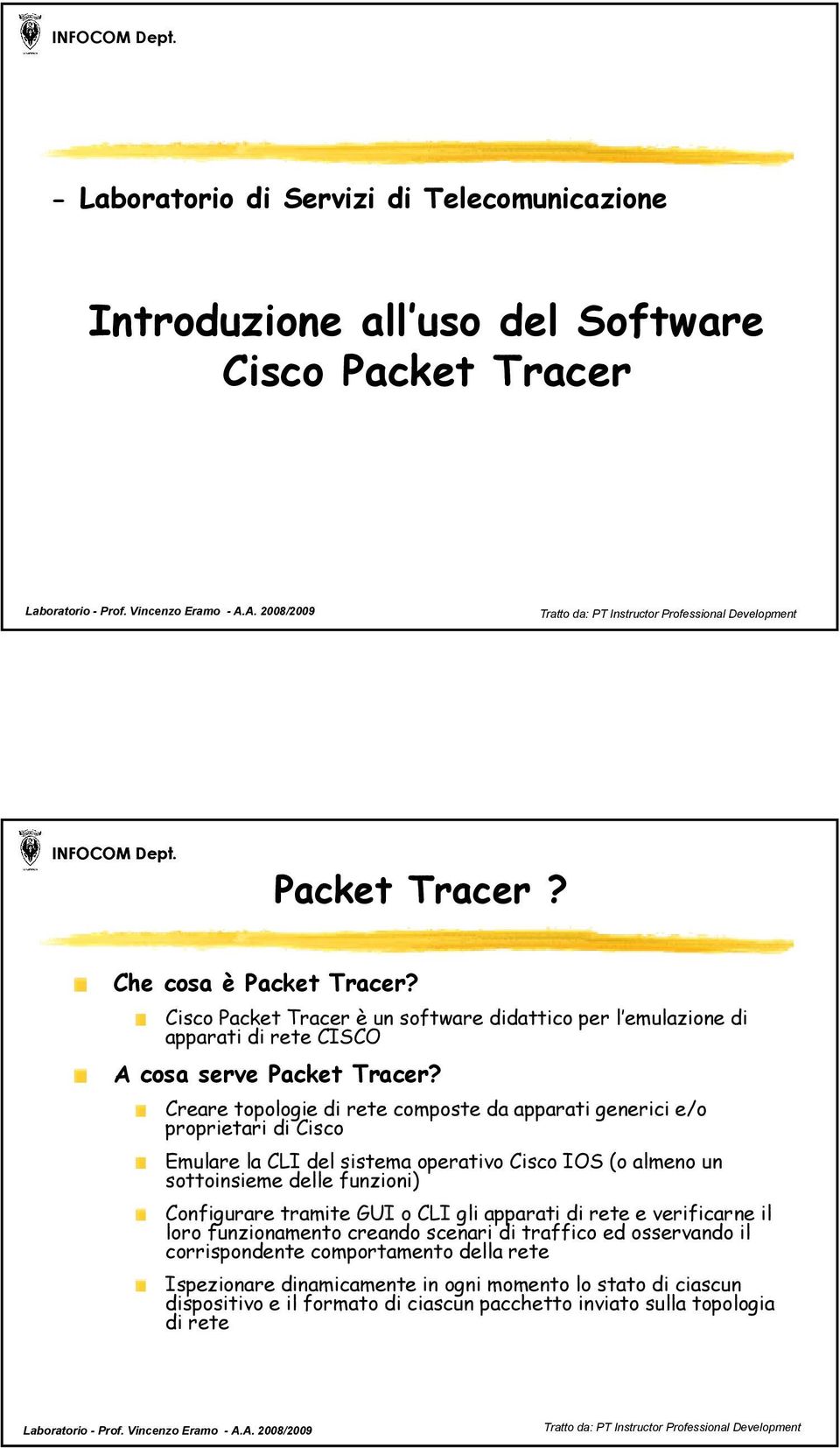 Creare topologie di rete composte da apparati generici e/o proprietari di Cisco Emulare la CLI del sistema operativo Cisco IOS (o almeno un sottoinsieme delle funzioni) Configurare