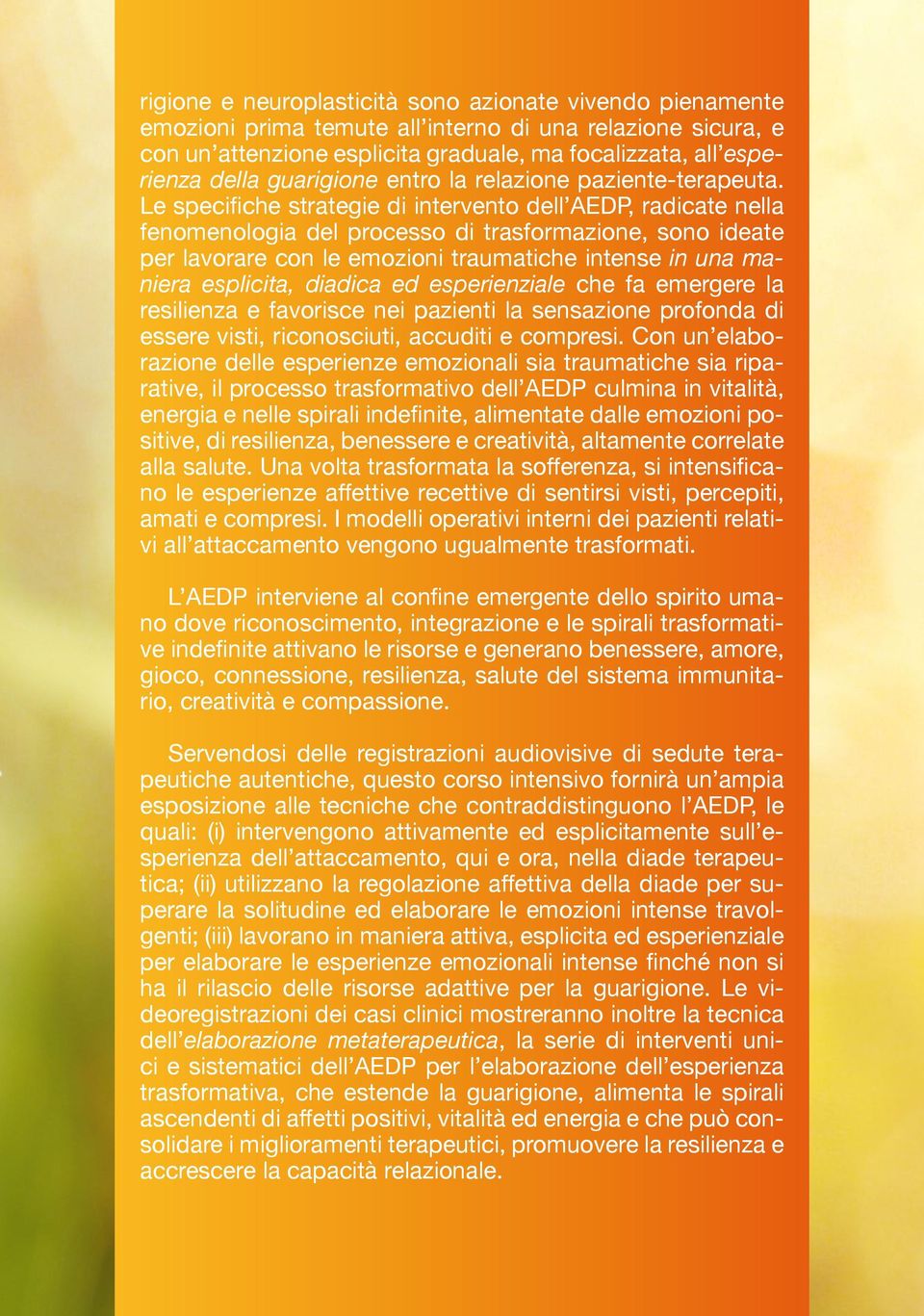 Le specifiche strategie di intervento dell AEDP, radicate nella fenomenologia del processo di trasformazione, sono ideate per lavorare con le emozioni traumatiche intense in una maniera esplicita,