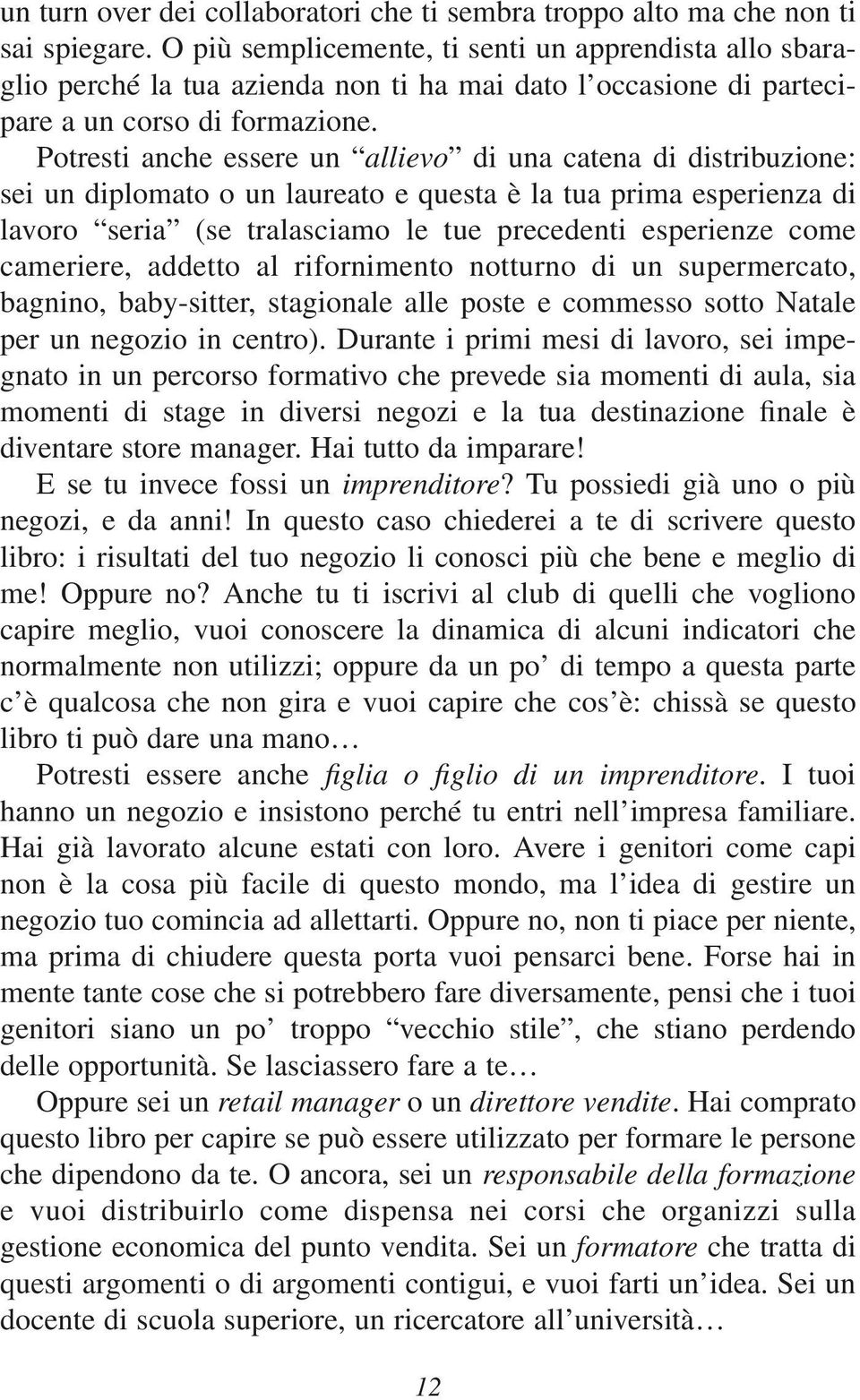 Potresti anche essere un allievo di una catena di distribuzione: sei un diplomato o un laureato e questa è la tua prima esperienza di lavoro seria (se tralasciamo le tue precedenti esperienze come