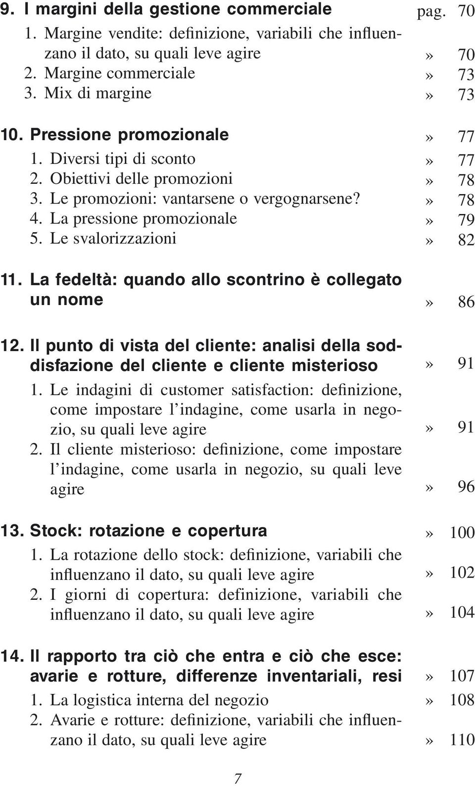 La fedeltà: quando allo scontrino è collegato un nome 12. Il punto di vista del cliente: analisi della soddisfazione del cliente e cliente misterioso 1.