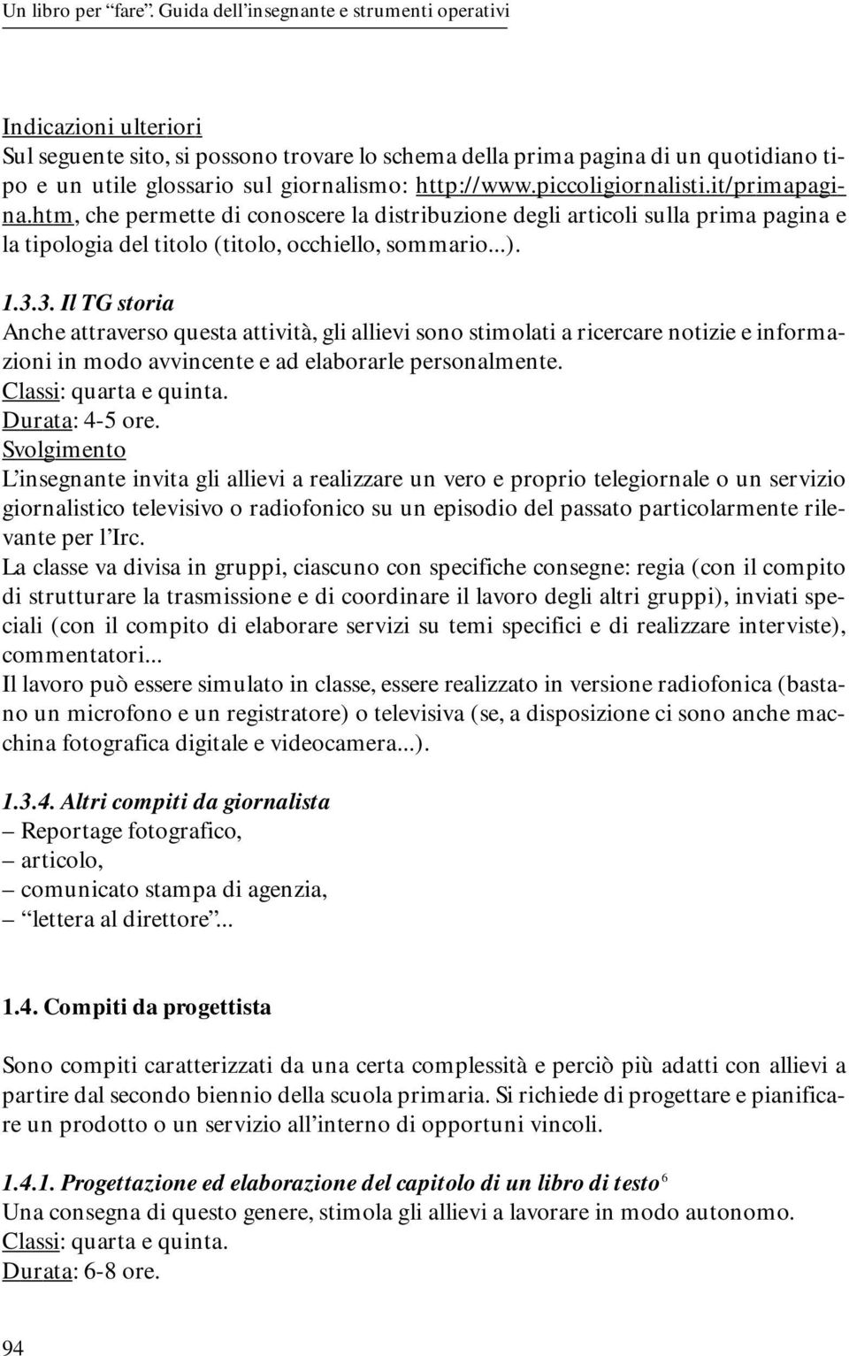 http://www.piccoligiornalisti.it/primapagina.htm, che permette di conoscere la distribuzione degli articoli sulla prima pagina e la tipologia del titolo (titolo, occhiello, sommario...). 1.3.