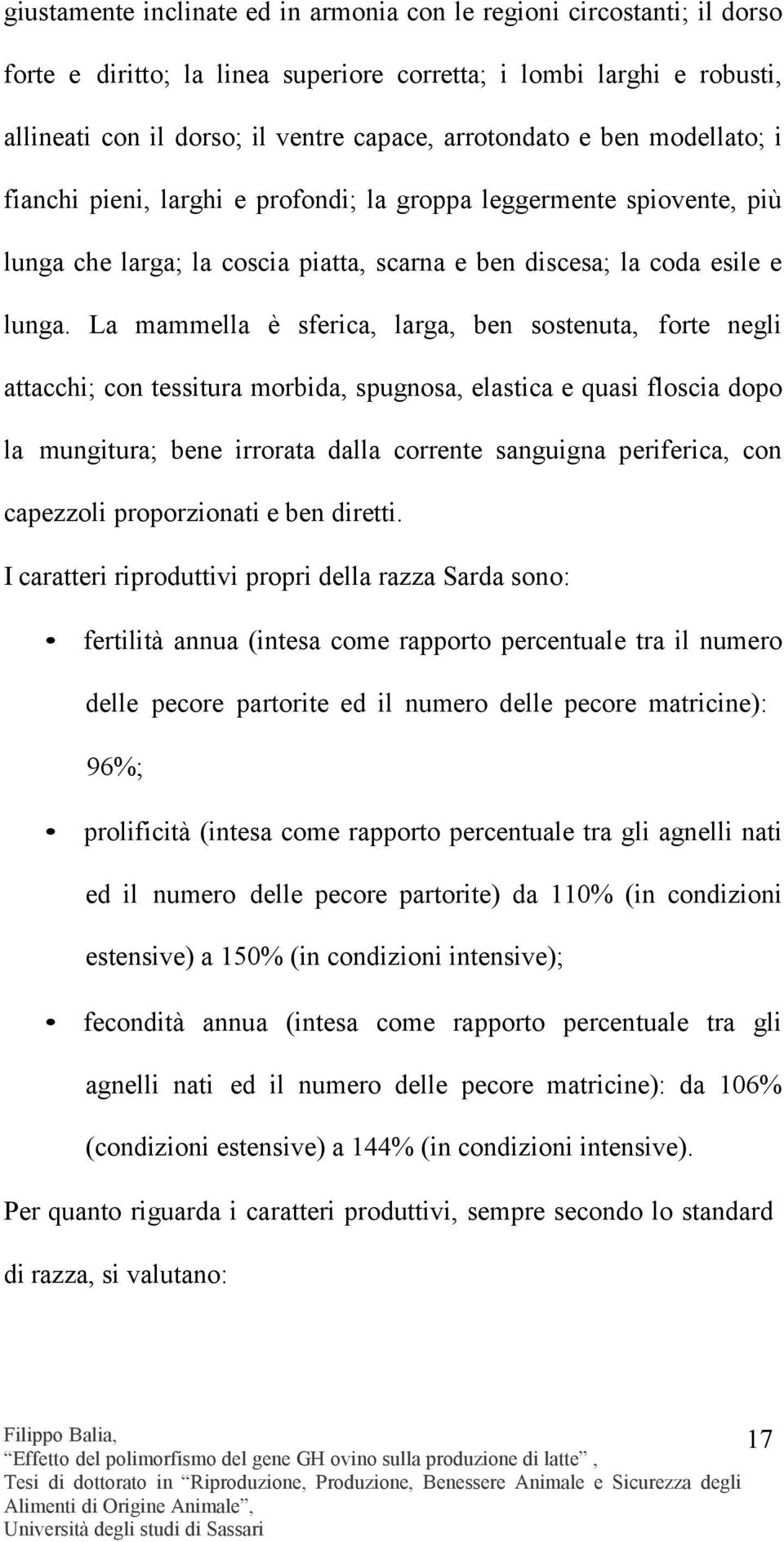 La mammella è sferica, larga, ben sostenuta, forte negli attacchi; con tessitura morbida, spugnosa, elastica e quasi floscia dopo la mungitura; bene irrorata dalla corrente sanguigna periferica, con