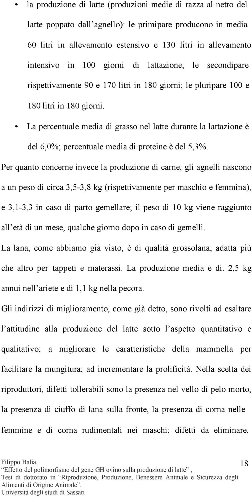 La percentuale media di grasso nel latte durante la lattazione è del 6,0%; percentuale media di proteine è del 5,3%.