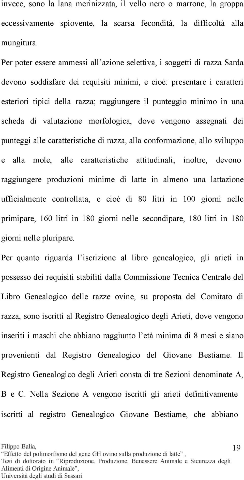 minimo in una scheda di valutazione morfologica, dove vengono assegnati dei punteggi alle caratteristiche di razza, alla conformazione, allo sviluppo e alla mole, alle caratteristiche attitudinali;