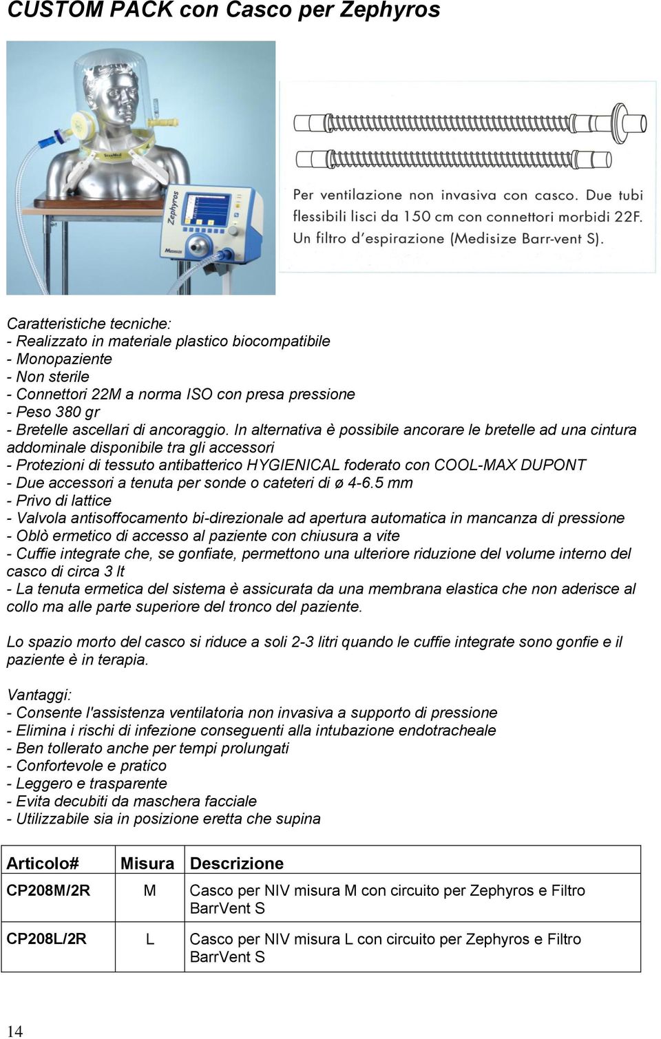 In alternativa è possibile ancorare le bretelle ad una cintura addominale disponibile tra gli accessori - Protezioni di tessuto antibatterico HYGIENICAL foderato con COOL-MAX DUPONT - Due accessori a