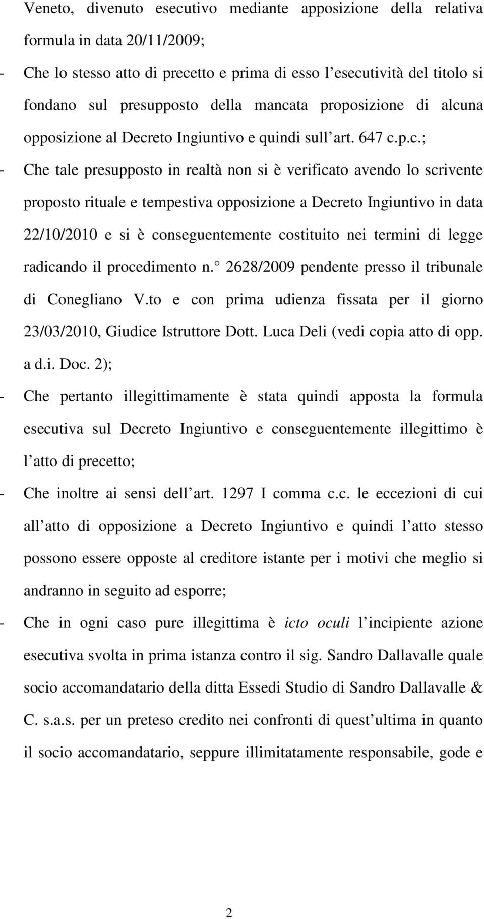 opposizione a Decreto Ingiuntivo in data 22/10/2010 e si è conseguentemente costituito nei termini di legge radicando il procedimento n. 2628/2009 pendente presso il tribunale di Conegliano V.