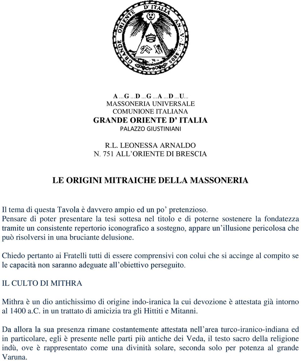 Pensare di poter presentare la tesi sottesa nel titolo e di poterne sostenere la fondatezza tramite un consistente repertorio iconografico a sostegno, appare un illusione pericolosa che può