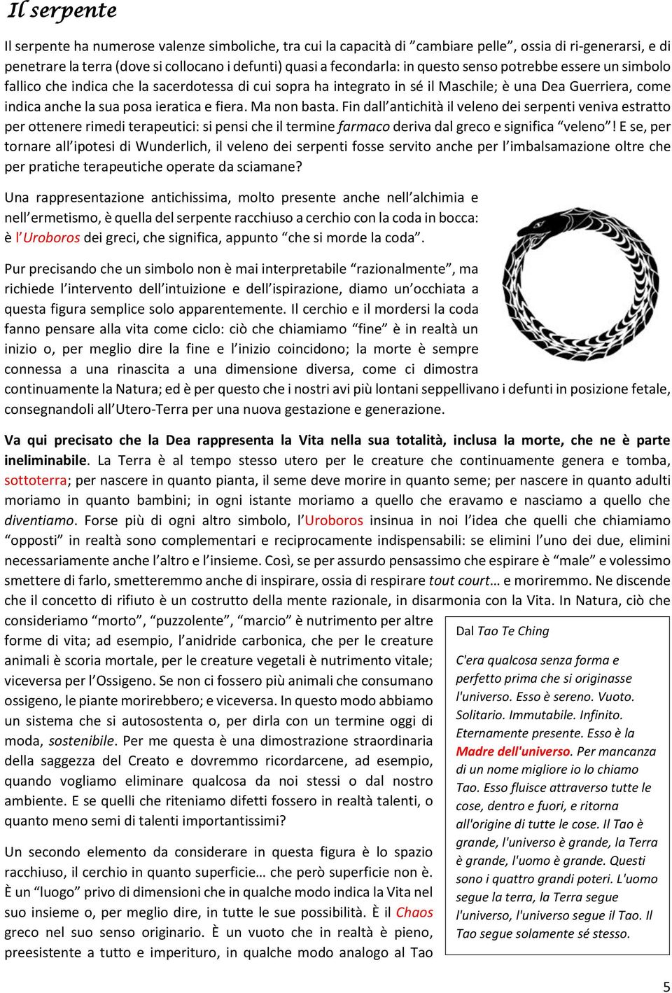 Ma non basta. Fin dall antichità il veleno dei serpenti veniva estratto per ottenere rimedi terapeutici: si pensi che il termine farmaco deriva dal greco e significa veleno!