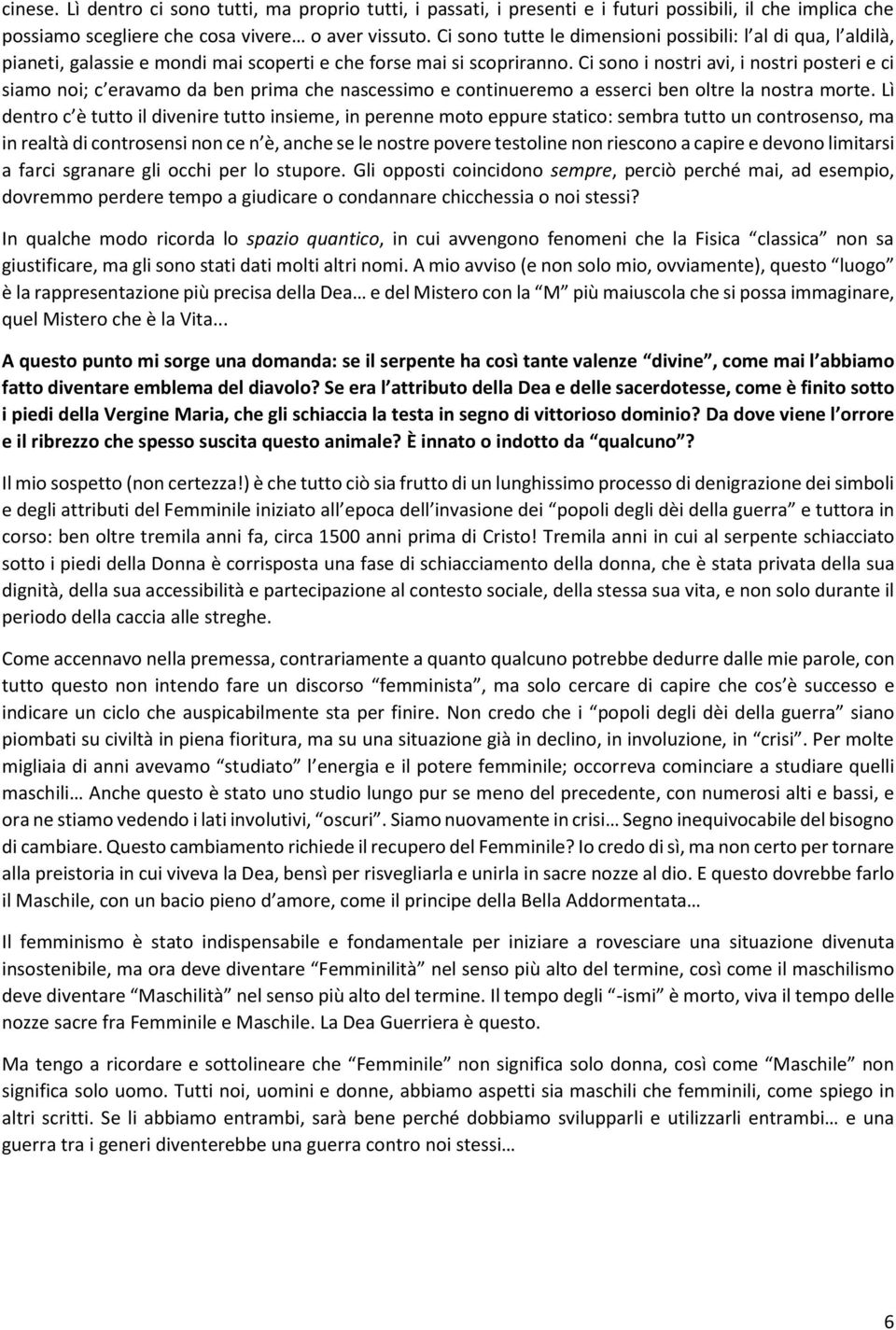 Ci sono i nostri avi, i nostri posteri e ci siamo noi; c eravamo da ben prima che nascessimo e continueremo a esserci ben oltre la nostra morte.