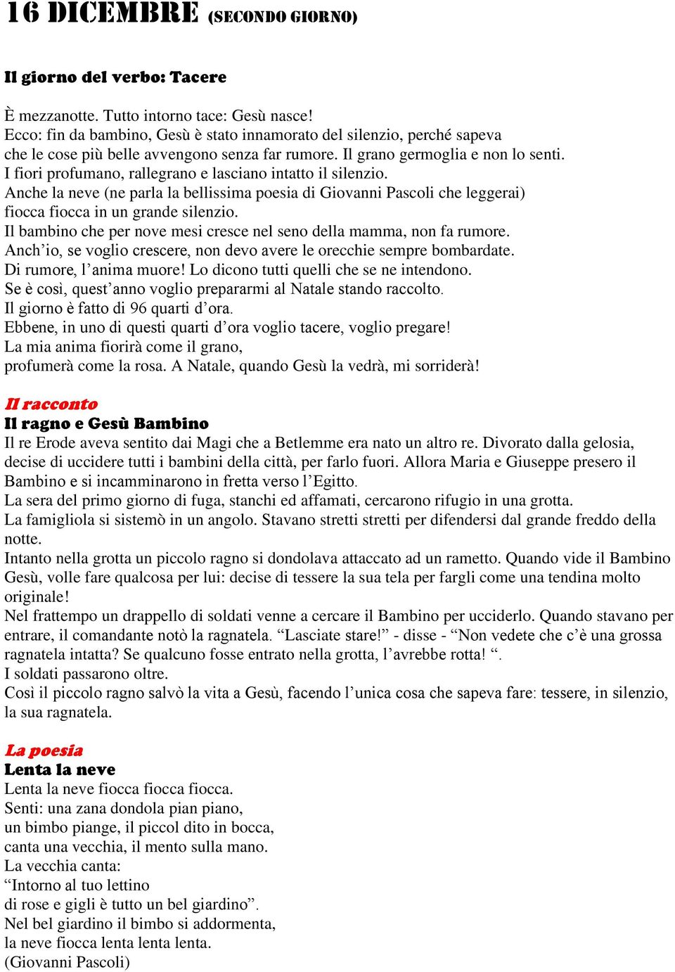 I fiori profumano, rallegrano e lasciano intatto il silenzio. Anche la neve (ne parla la bellissima poesia di Giovanni Pascoli che leggerai) fiocca fiocca in un grande silenzio.