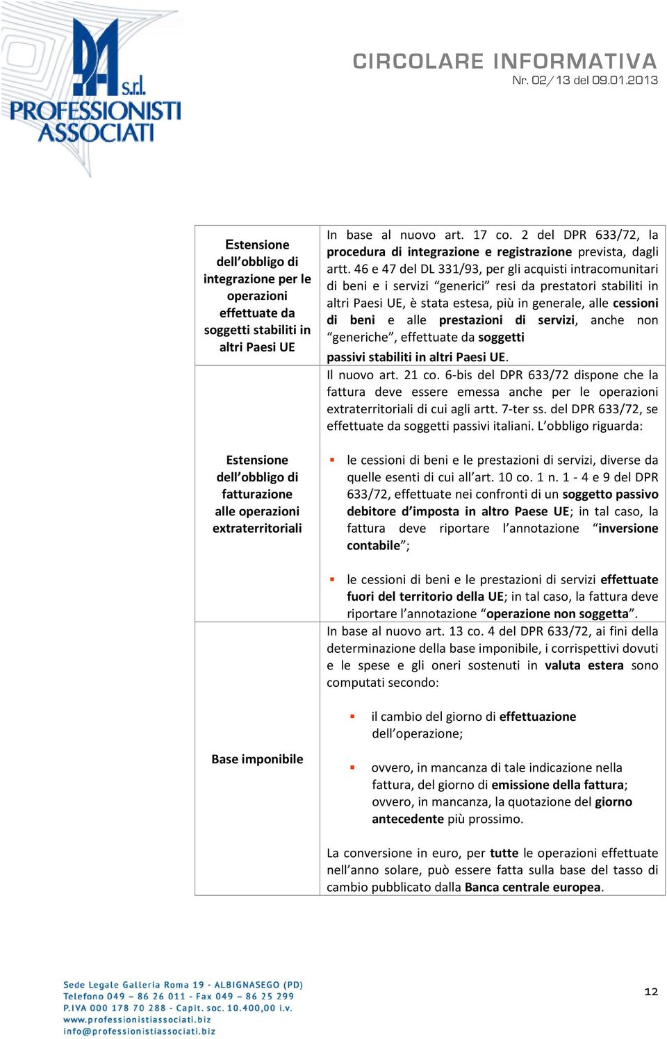 46 e 47 del DL 331/93, per gli acquisti intracomunitari di beni e i servizi generici resi da prestatori stabiliti in altri Paesi UE, è stata estesa, più in generale, alle cessioni di beni e alle