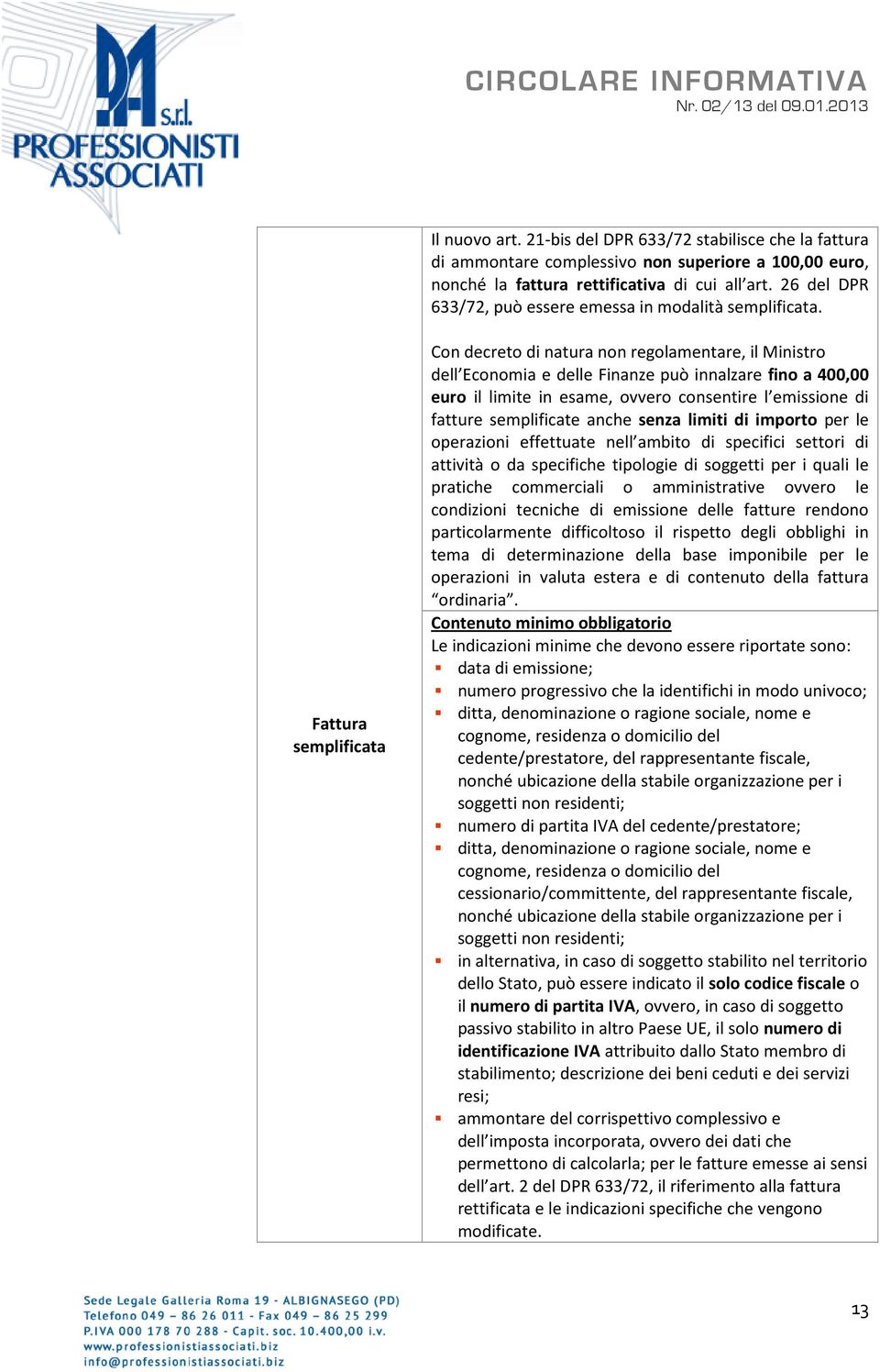 Fattura semplificata Con decreto di natura non regolamentare, il Ministro dell Economia e delle Finanze può innalzare fino a 400,00 euro il limite in esame, ovvero consentire l emissione di fatture