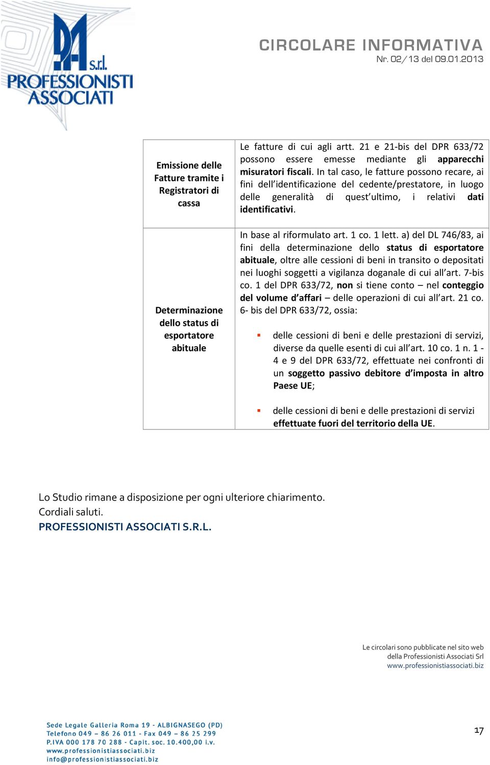 In tal caso, le fatture possono recare, ai fini dell identificazione del cedente/prestatore, in luogo delle generalità di quest ultimo, i relativi dati identificativi. In base al riformulato art.