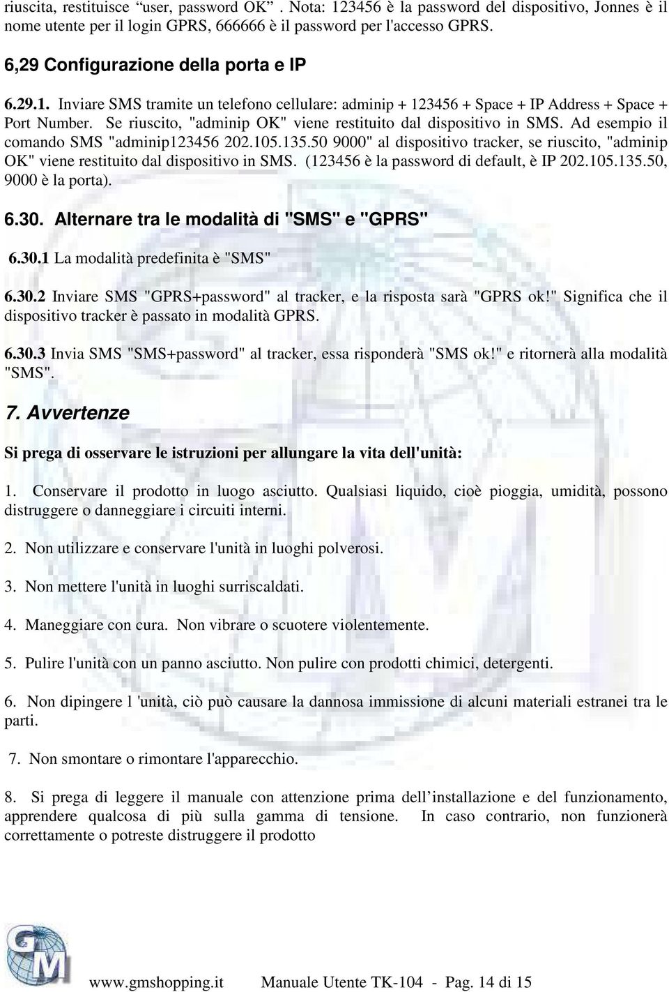 Se riuscito, "adminip OK" viene restituito dal dispositivo in SMS. Ad esempio il comando SMS "adminip123456 202.105.135.