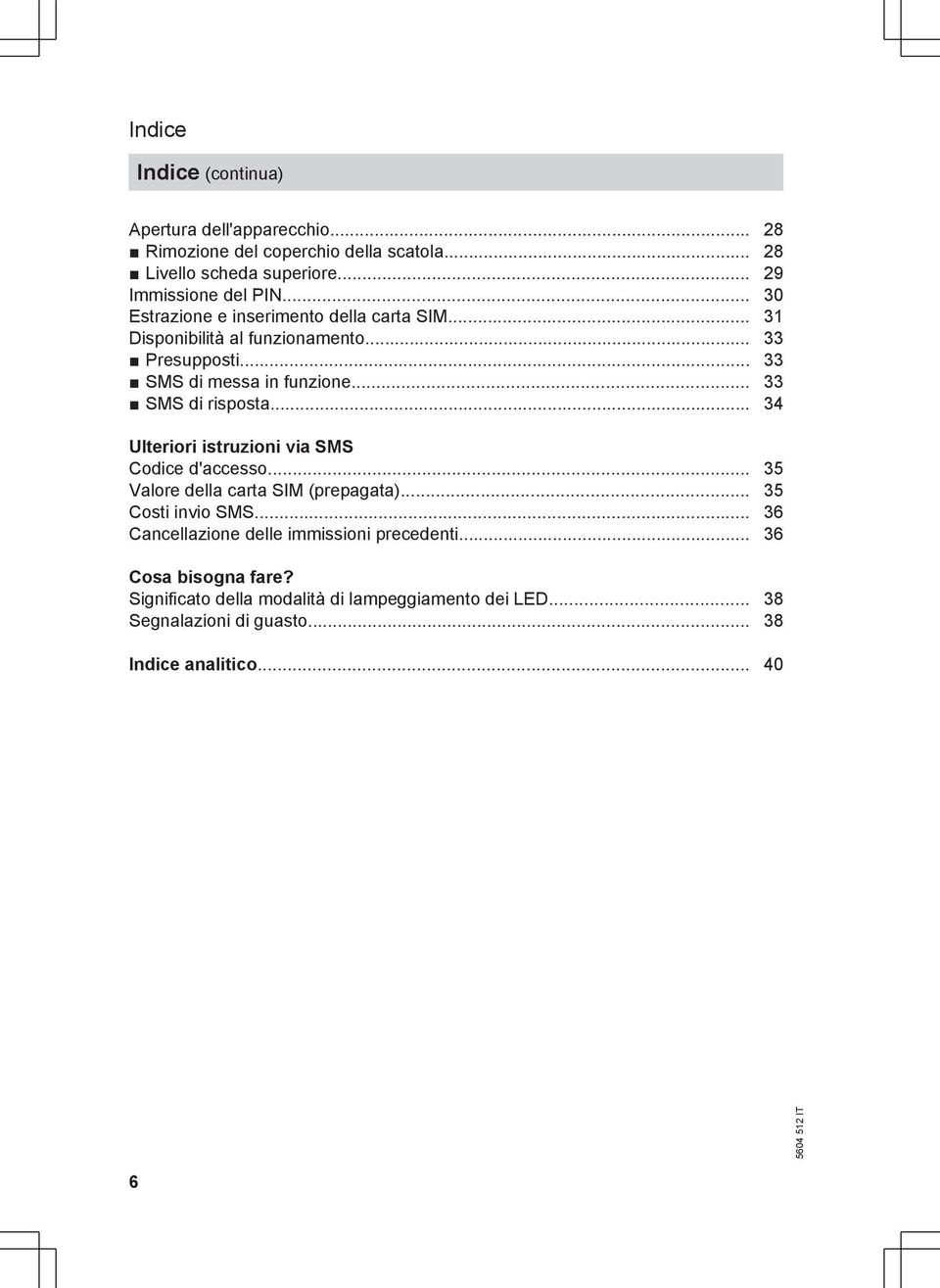 .. 33 SMS di risposta... 34 Ulteriori istruzioni via SMS Codice d'accesso... 35 Valore della carta SIM (prepagata)... 35 Costi invio SMS.