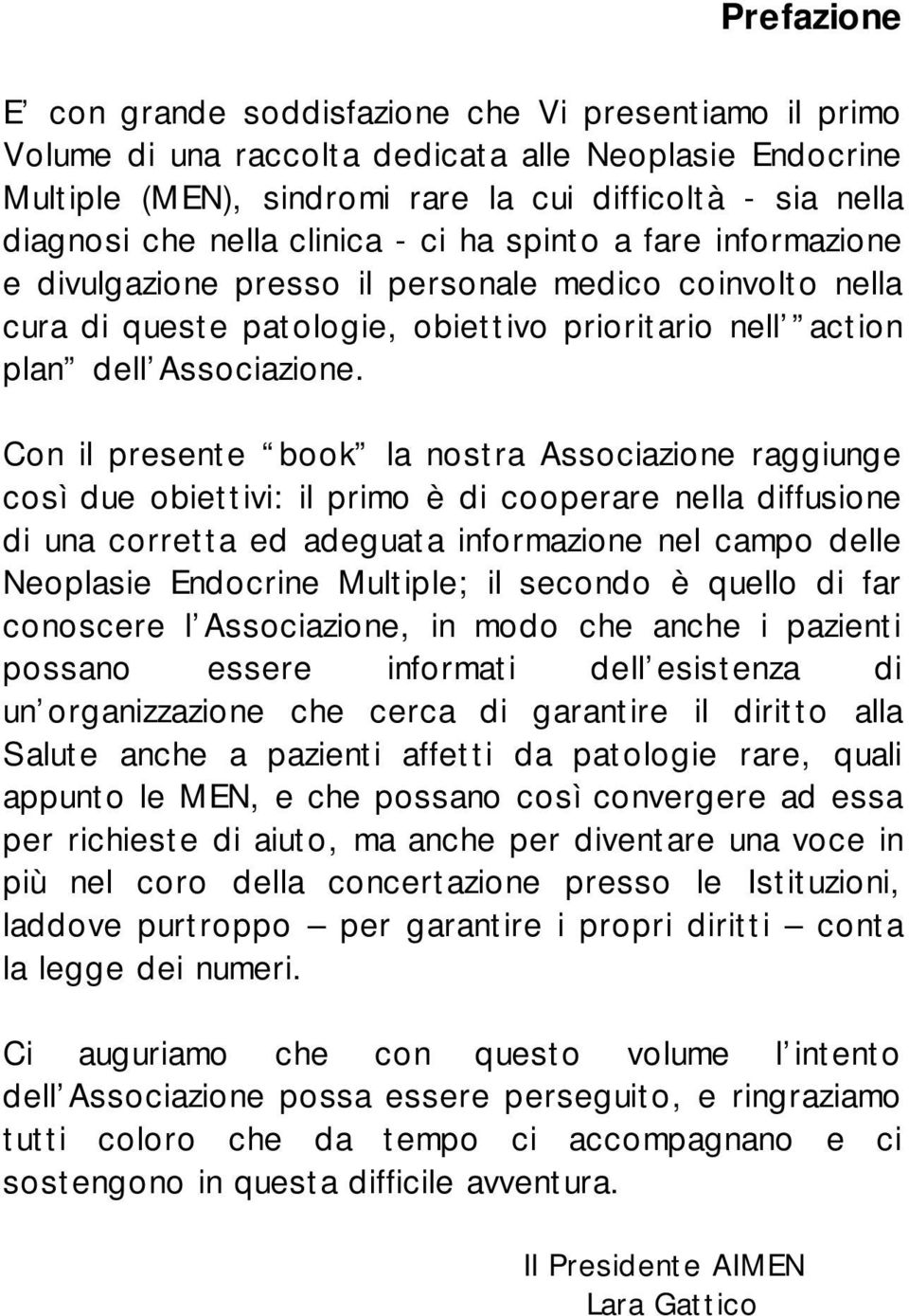 Con il presente book la nostra Associazione raggiunge così due obiettivi: il primo è di cooperare nella diffusione di una corretta ed adeguata informazione nel campo delle Neoplasie Endocrine