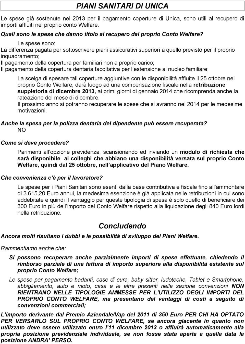 Le spese sono: La differenza pagata per sottoscrivere piani assicurativi superiori a quello previsto per il proprio inquadramento; Il pagamento della copertura per familiari non a proprio carico; Il