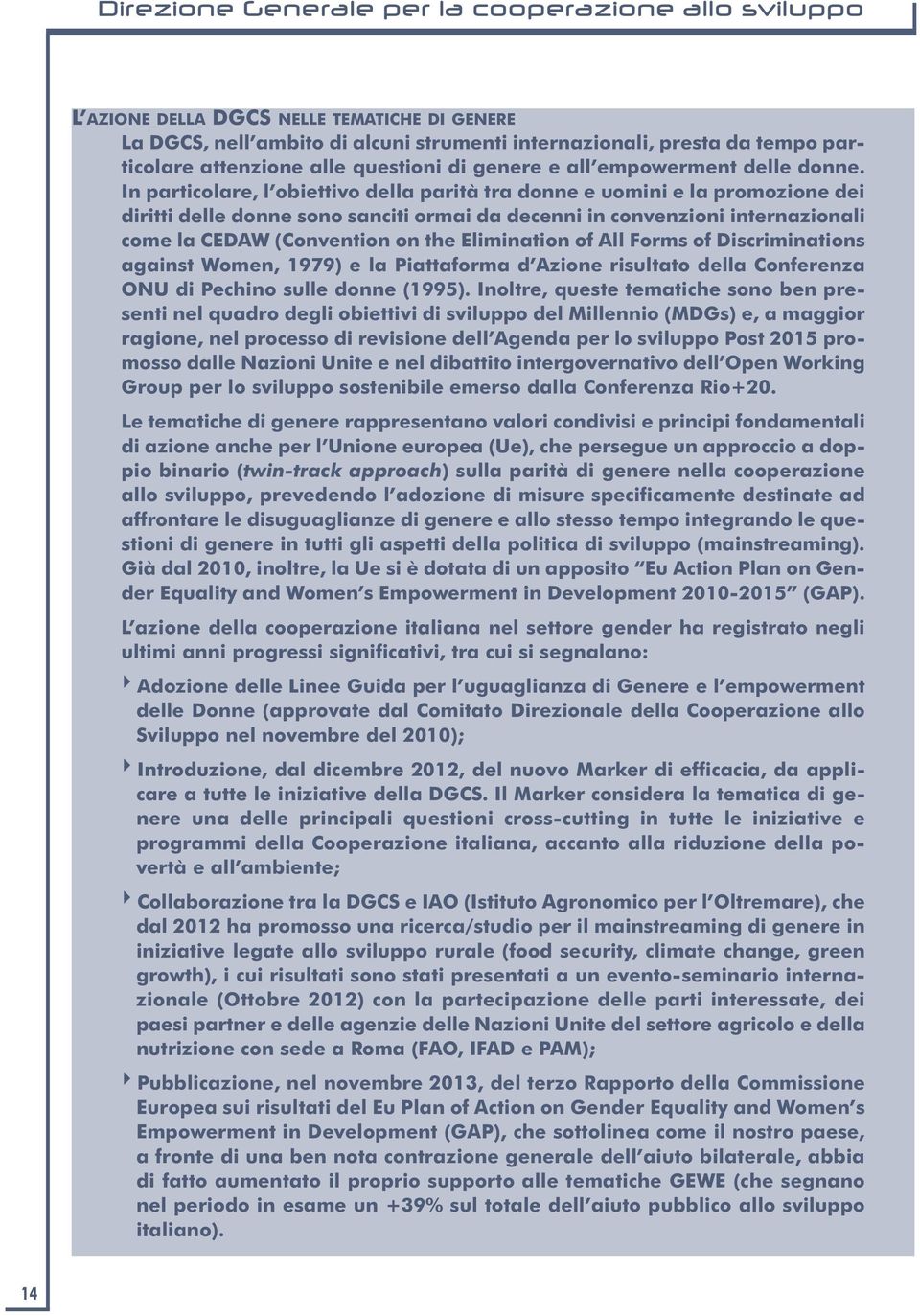 In particolare, l obiettivo della parità tra donne e uomini e la promozione dei diritti delle donne sono sanciti ormai da decenni in convenzioni internazionali come la CEDAW (Convention on the