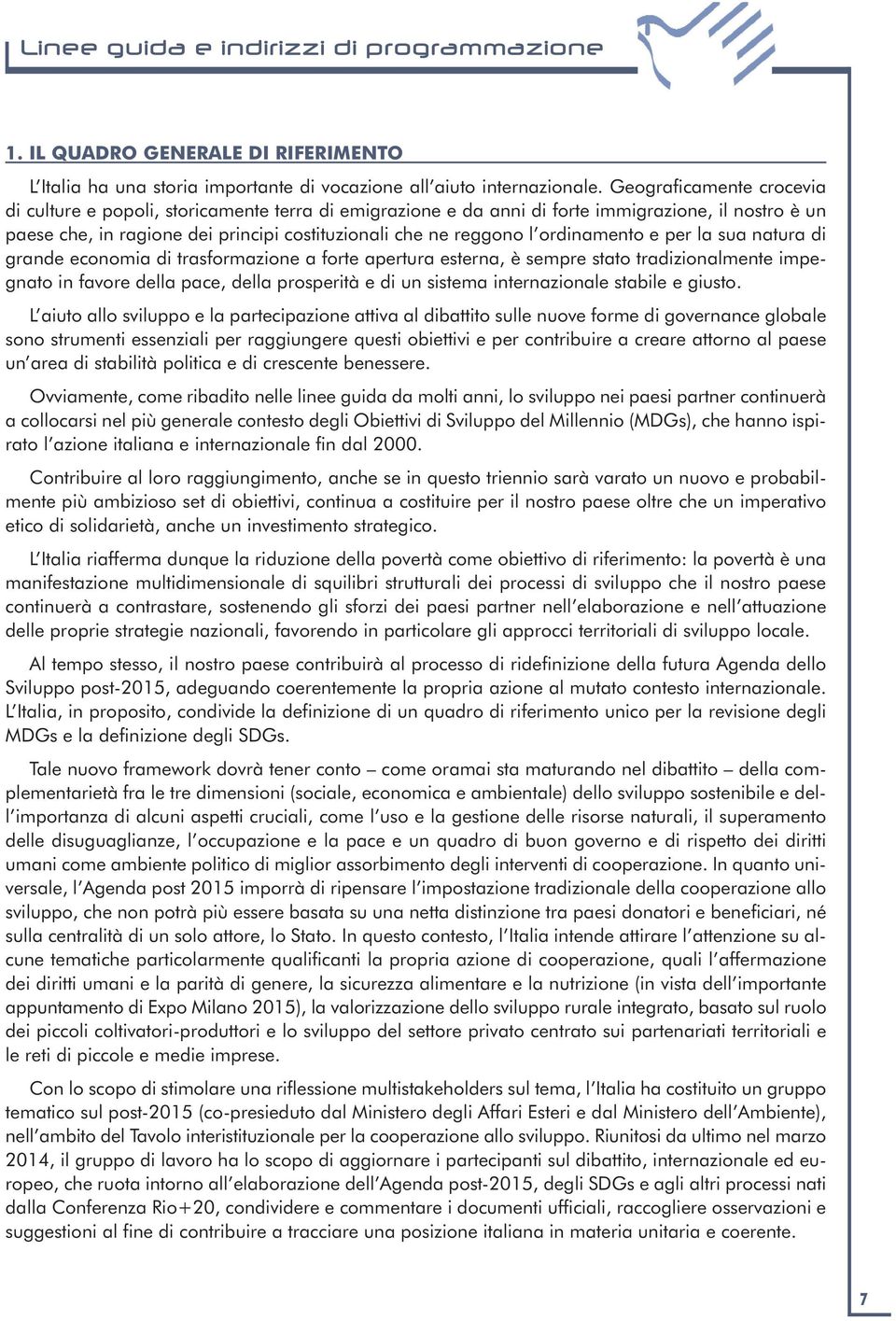 ordinamento e per la sua natura di grande economia di trasformazione a forte apertura esterna, è sempre stato tradizionalmente impegnato in favore della pace, della prosperità e di un sistema