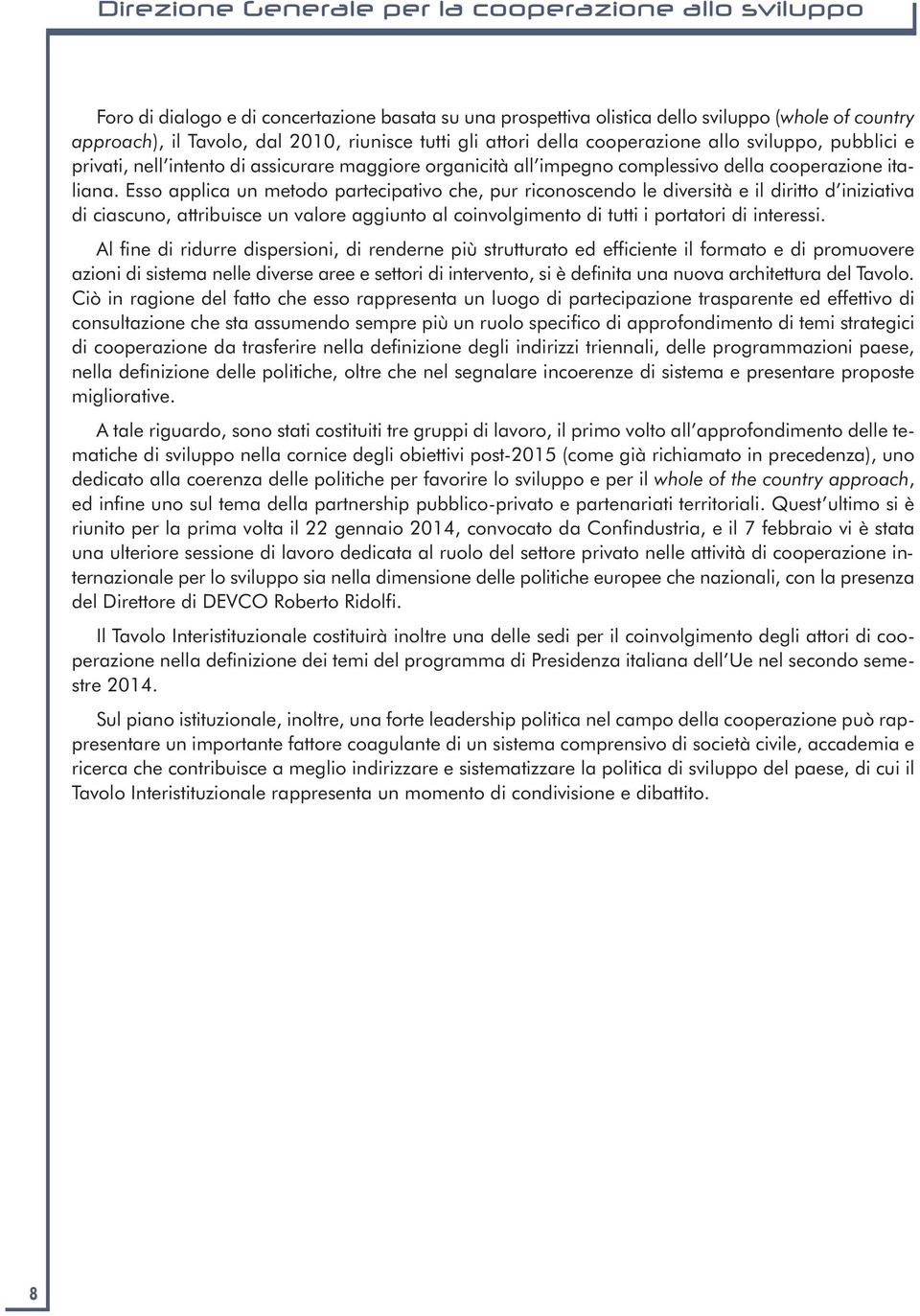 Esso applica un metodo partecipativo che, pur riconoscendo le diversità e il diritto d iniziativa di ciascuno, attribuisce un valore aggiunto al coinvolgimento di tutti i portatori di interessi.