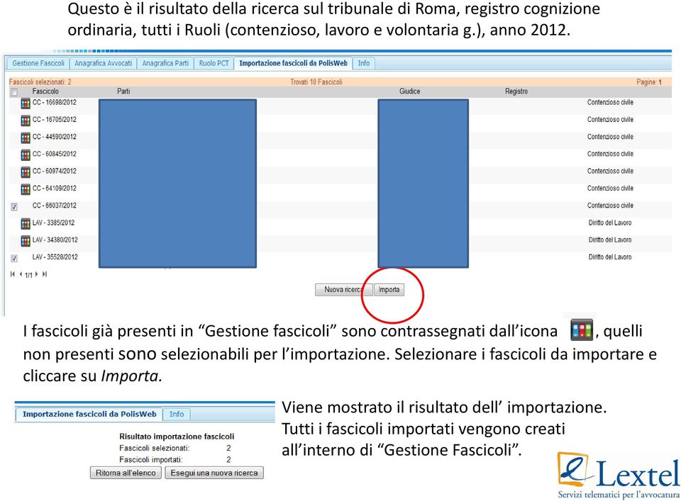 I fascicoli già presenti in Gestione fascicoli sono contrassegnati dall icona, quelli non presenti sono selezionabili