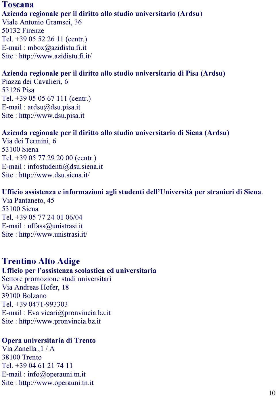 it Site : http://www.dsu.pisa.it Azienda regionale per il diritto allo studio universitario di Siena (Ardsu) Via dei Termini, 6 53100 Siena Tel. +39 05 77 29 20 00 (centr.) E-mail : infostudenti@dsu.