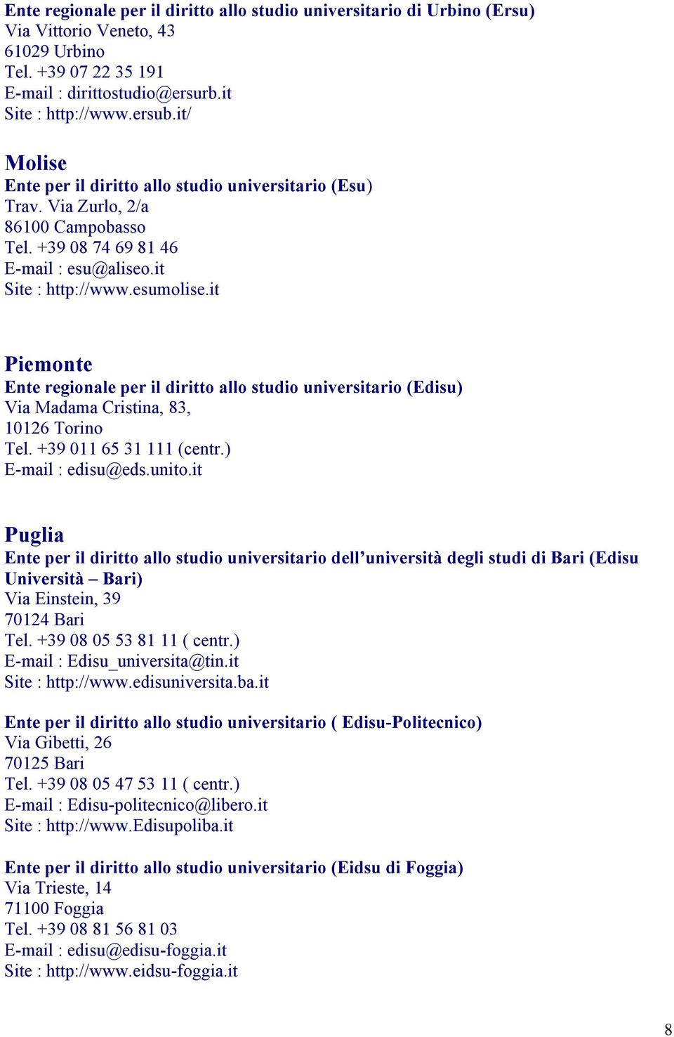 it Piemonte Ente regionale per il diritto allo studio universitario (Edisu) Via Madama Cristina, 83, 10126 Torino Tel. +39 011 65 31 111 (centr.) E-mail : edisu@eds.unito.