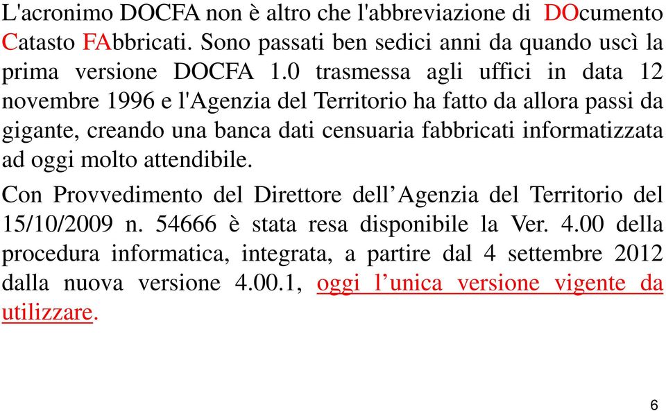 fabbricati informatizzata ad oggi molto attendibile. Con Provvedimento del Direttore dell Agenzia del Territorio del 15/10/2009 n.