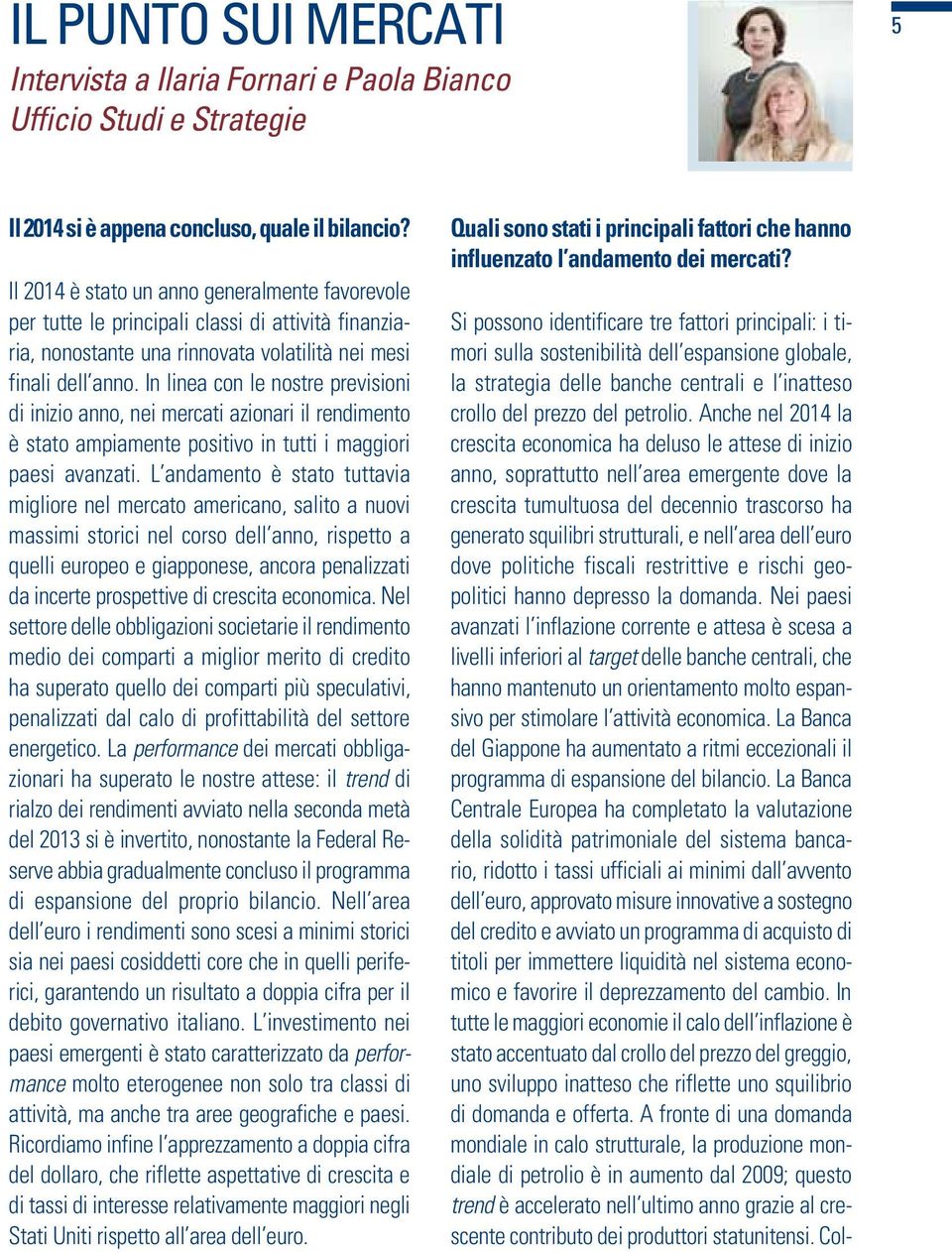 In linea con le nostre previsioni di inizio anno, nei mercati azionari il rendimento è stato ampiamente positivo in tutti i maggiori paesi avanzati.