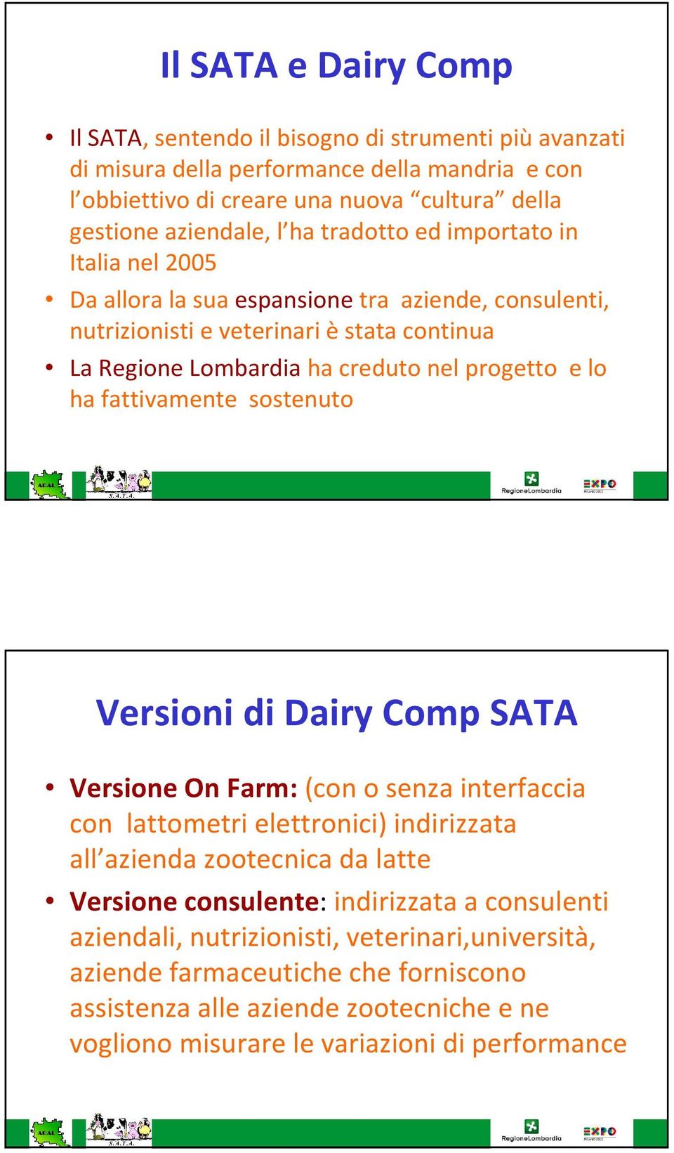 fattivamente sostenuto Versioni di Dairy Comp SATA Versione On Farm:(con o senza interfaccia con lattometri elettronici) indirizzata all azienda zootecnica da latte Versione consulente: