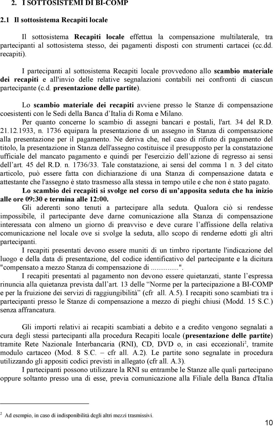 dd. recapiti). I partecipanti al sottosistema Recapiti locale provvedono allo scambio materiale dei recapiti e all'invio delle relative segnalazioni contabili nei confronti di ciascun partecipante (c.