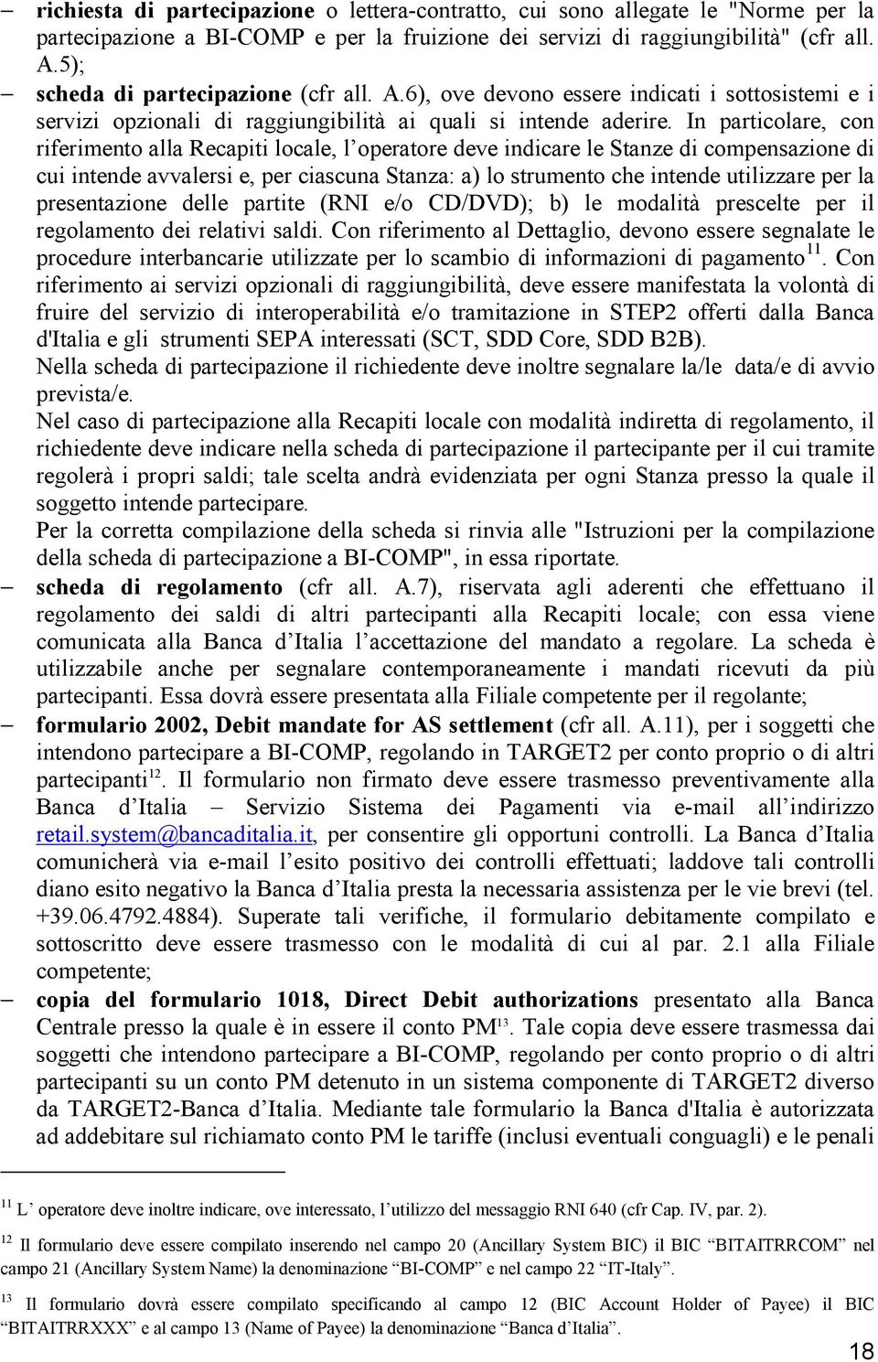 In particolare, con riferimento alla Recapiti locale, l operatore deve indicare le Stanze di compensazione di cui intende avvalersi e, per ciascuna Stanza: a) lo strumento che intende utilizzare per