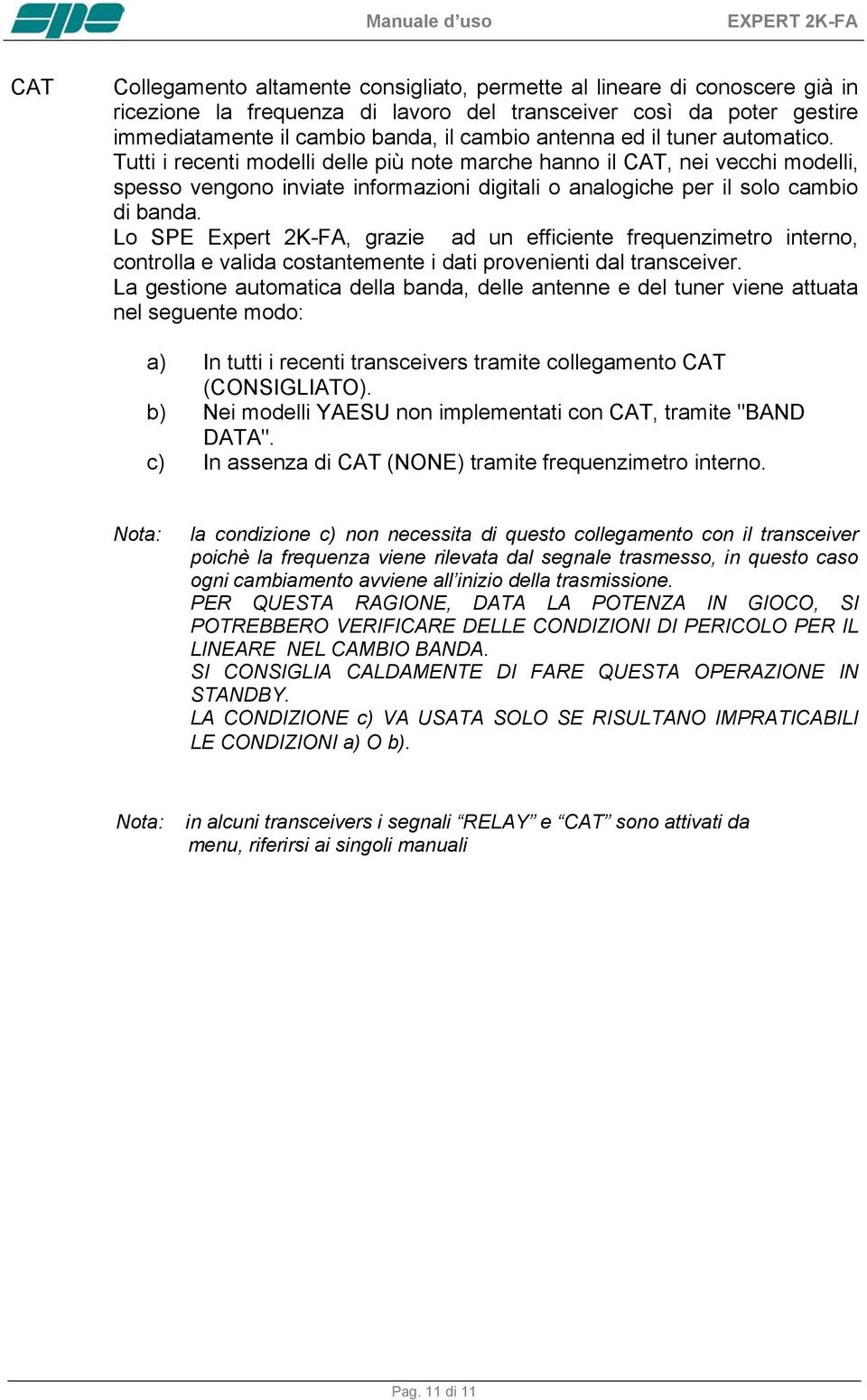 Lo SPE Expert 2K-FA, grazie ad un efficiente frequenzimetro interno, controlla e valida costantemente i dati provenienti dal transceiver.