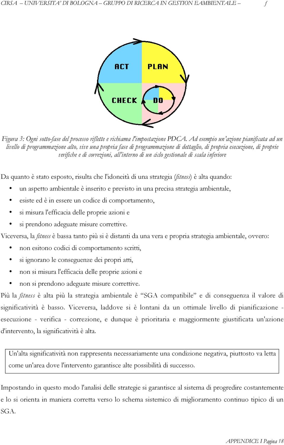 un ciclo gestionale di scala ineriore Da quanto è stato esposto, risulta che l'idoneità di una strategia (itness) è alta quando: un aspetto ambientale è inserito e previsto in una precisa strategia