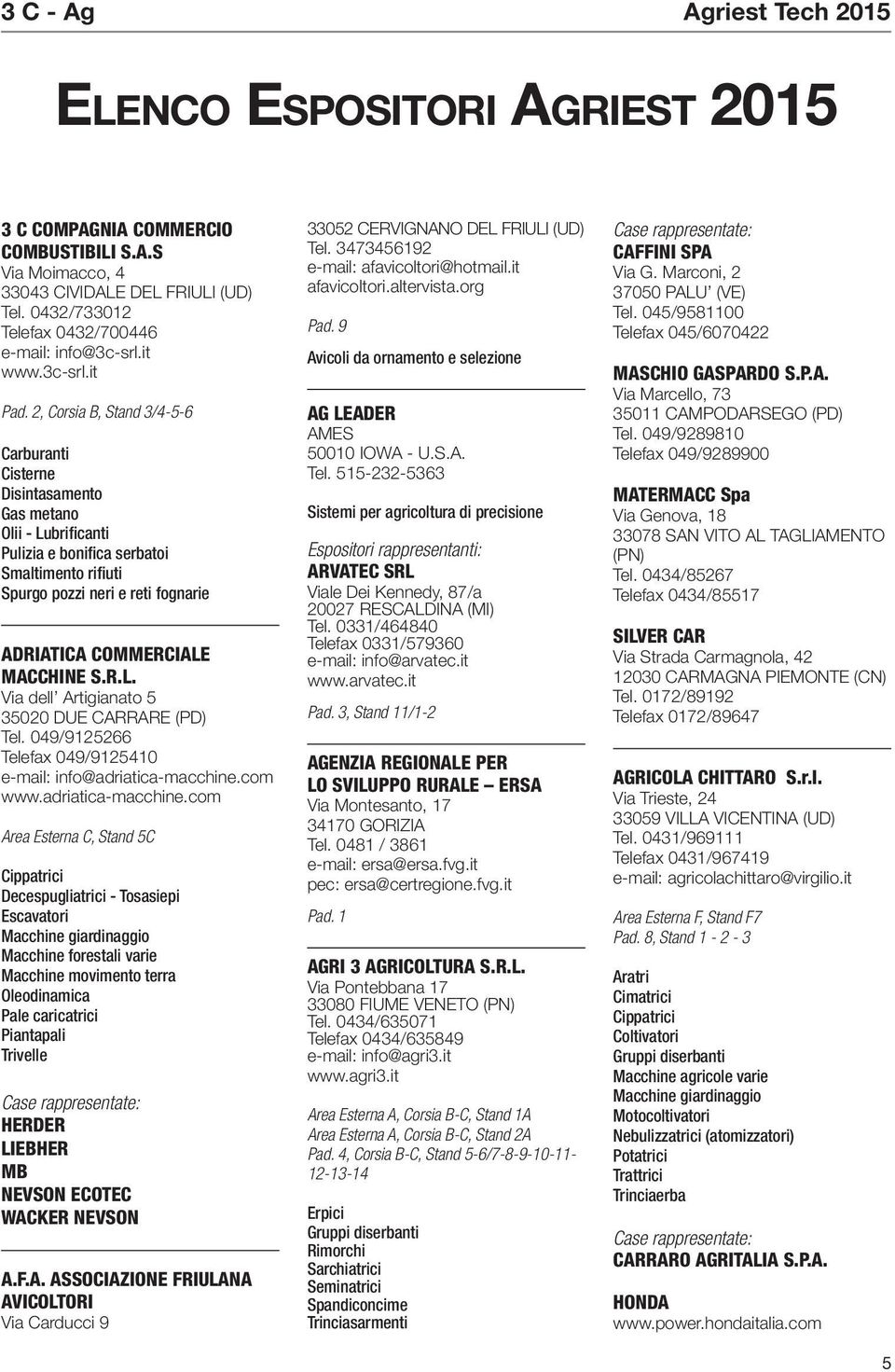 2, Corsia B, Stand 3/4-5-6 Carburanti Cisterne Disintasamento Gas metano Olii - Lubrificanti Pulizia e bonifica serbatoi Smaltimento rifiuti Spurgo pozzi neri e reti fognarie ADRIATICA COMMERCIALE