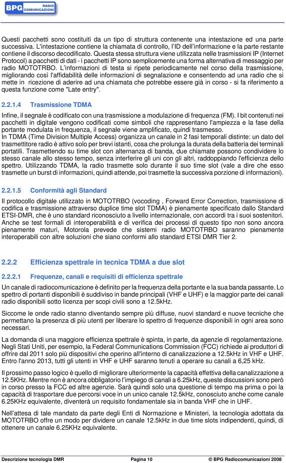 Questa stessa struttura viene utilizzata nelle trasmissioni IP (Internet Protocol) a pacchetti di dati - i pacchetti IP sono semplicemente una forma alternativa di messaggio per radio MOTOTRBO.